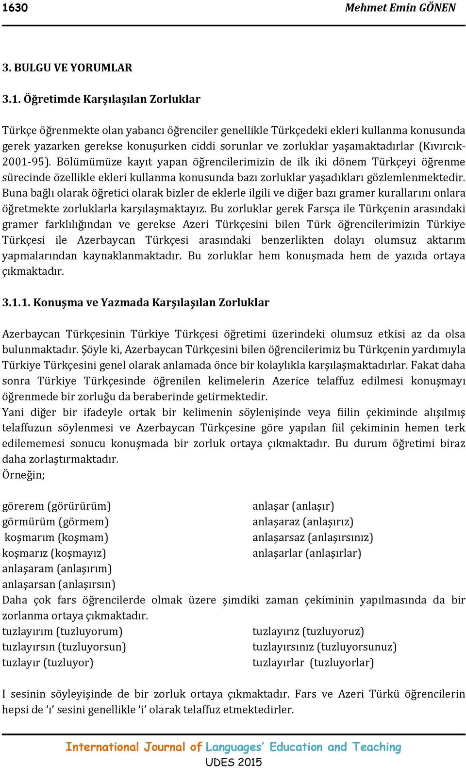 Bölümümüze kayıt yapan öğrencilerimizin de ilk iki dönem Türkçeyi öğrenme sürecinde özellikle ekleri kullanma konusunda bazı zorluklar yaşadıkları gözlemlenmektedir.