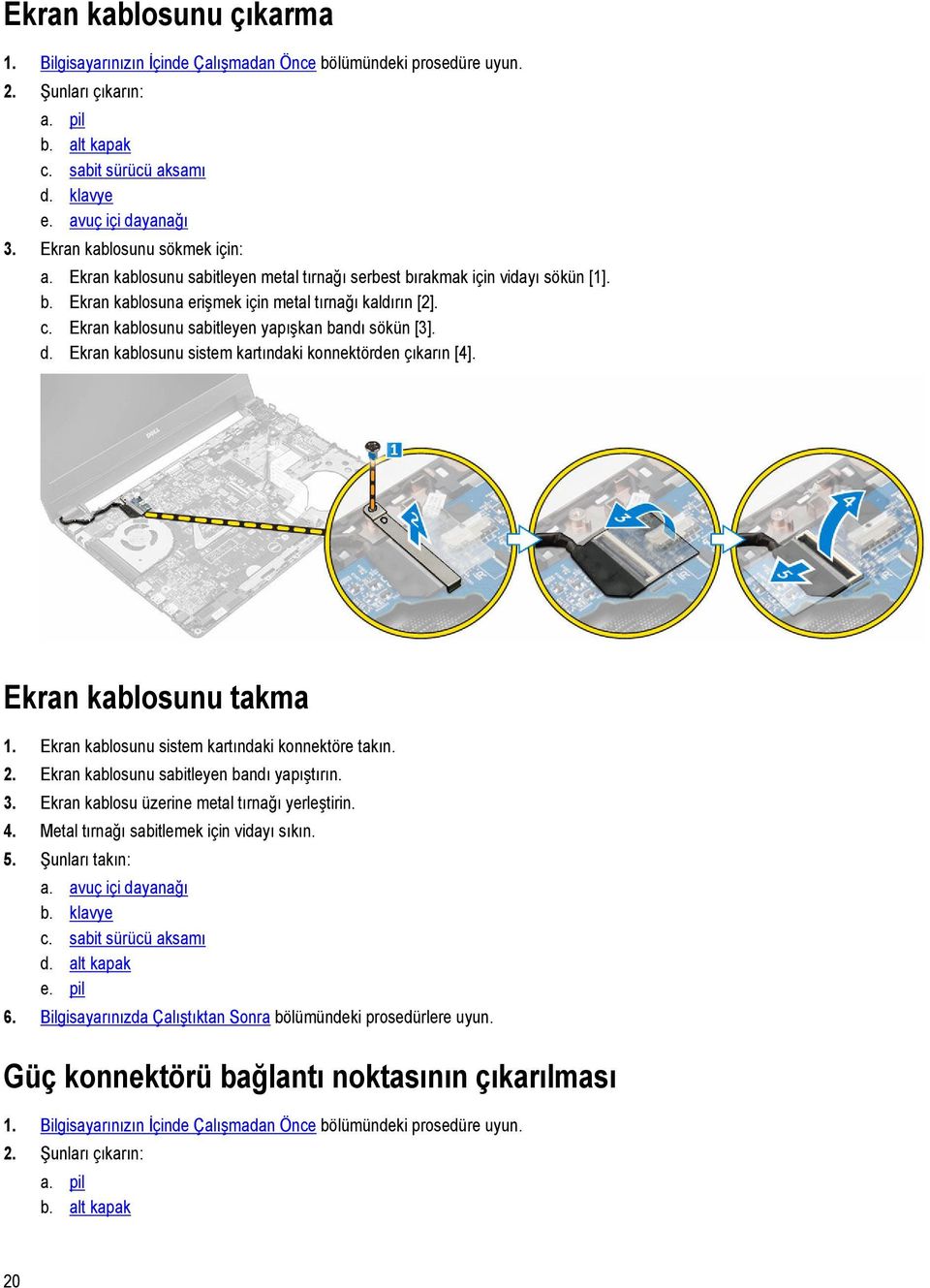 Ekran kablosunu sabitleyen yapışkan bandı sökün [3]. d. Ekran kablosunu sistem kartındaki konnektörden çıkarın [4]. Ekran kablosunu takma 1. Ekran kablosunu sistem kartındaki konnektöre takın. 2.