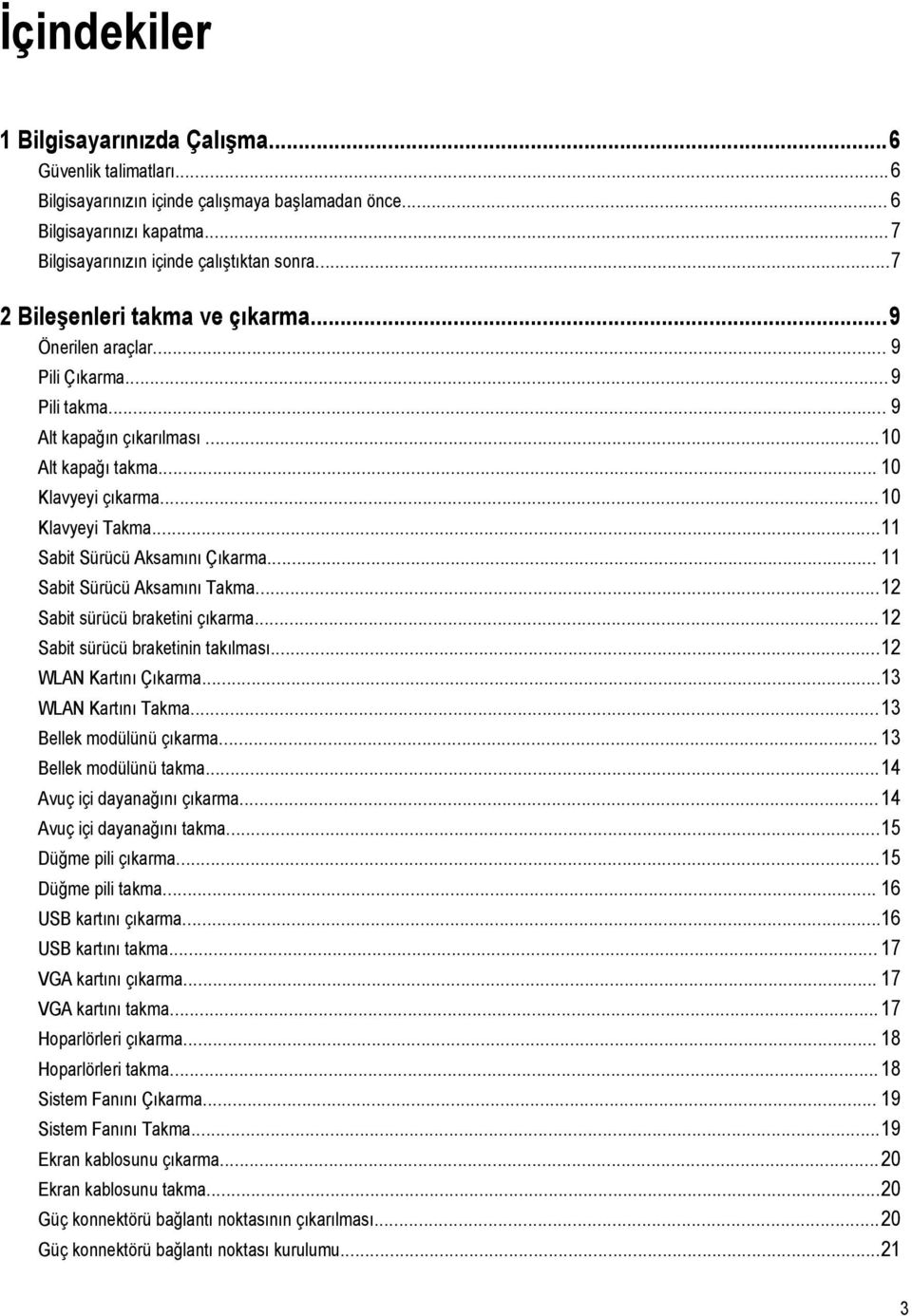 ..11 Sabit Sürücü Aksamını Çıkarma... 11 Sabit Sürücü Aksamını Takma...12 Sabit sürücü braketini çıkarma...12 Sabit sürücü braketinin takılması...12 WLAN Kartını Çıkarma...13 WLAN Kartını Takma.