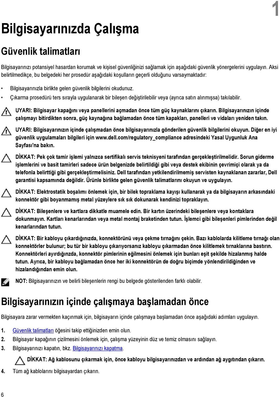 Çıkarma prosedürü ters sırayla uygulanarak bir bileşen değiştirilebilir veya (ayrıca satın alınmışsa) takılabilir.