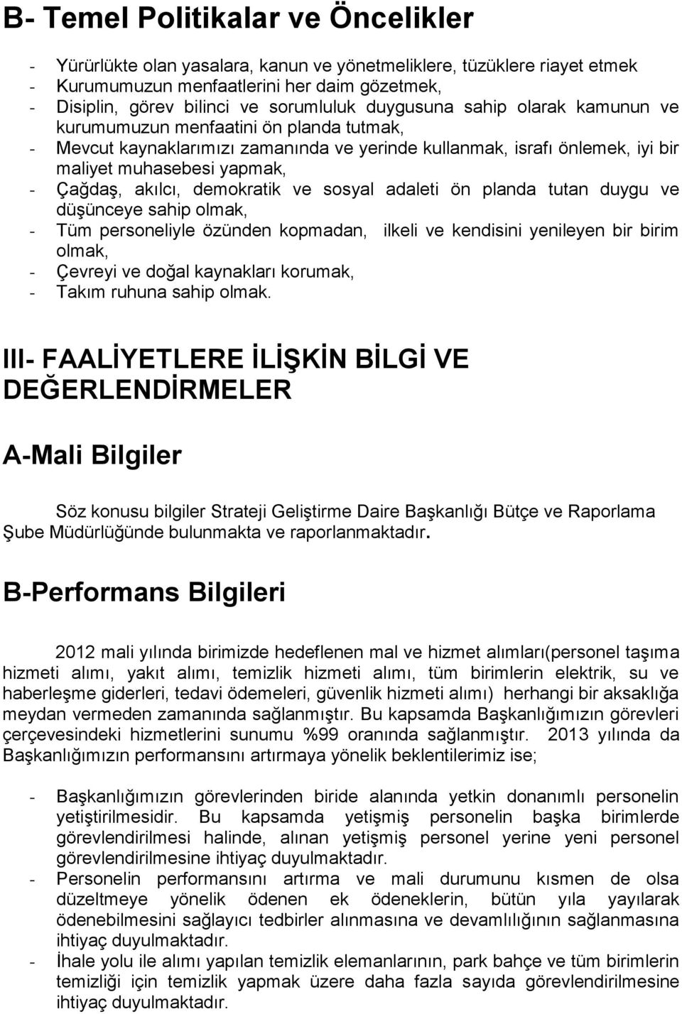 demokratik ve sosyal adaleti ön planda tutan duygu ve düşünceye sahip olmak, - Tüm personeliyle özünden kopmadan, ilkeli ve kendisini yenileyen bir birim olmak, - Çevreyi ve doğal kaynakları korumak,