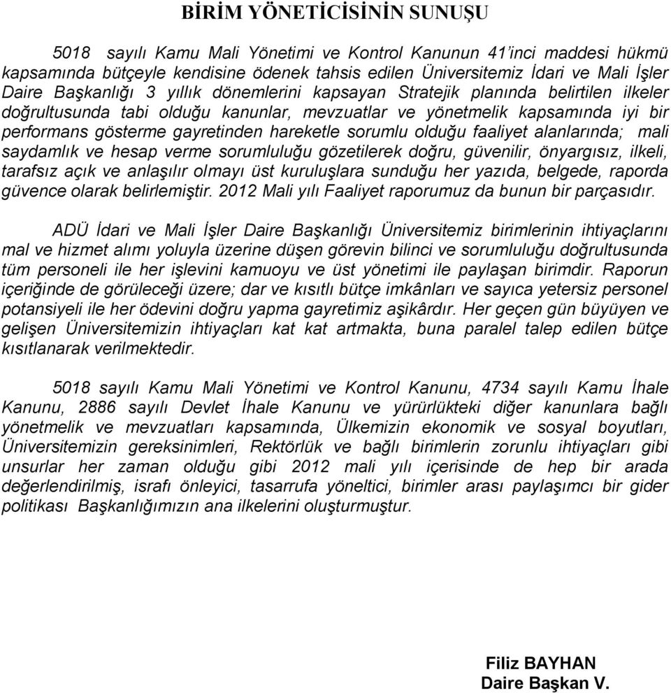 hareketle sorumlu olduğu faaliyet alanlarında; mali saydamlık ve hesap verme sorumluluğu gözetilerek doğru, güvenilir, önyargısız, ilkeli, tarafsız açık ve anlaşılır olmayı üst kuruluşlara sunduğu