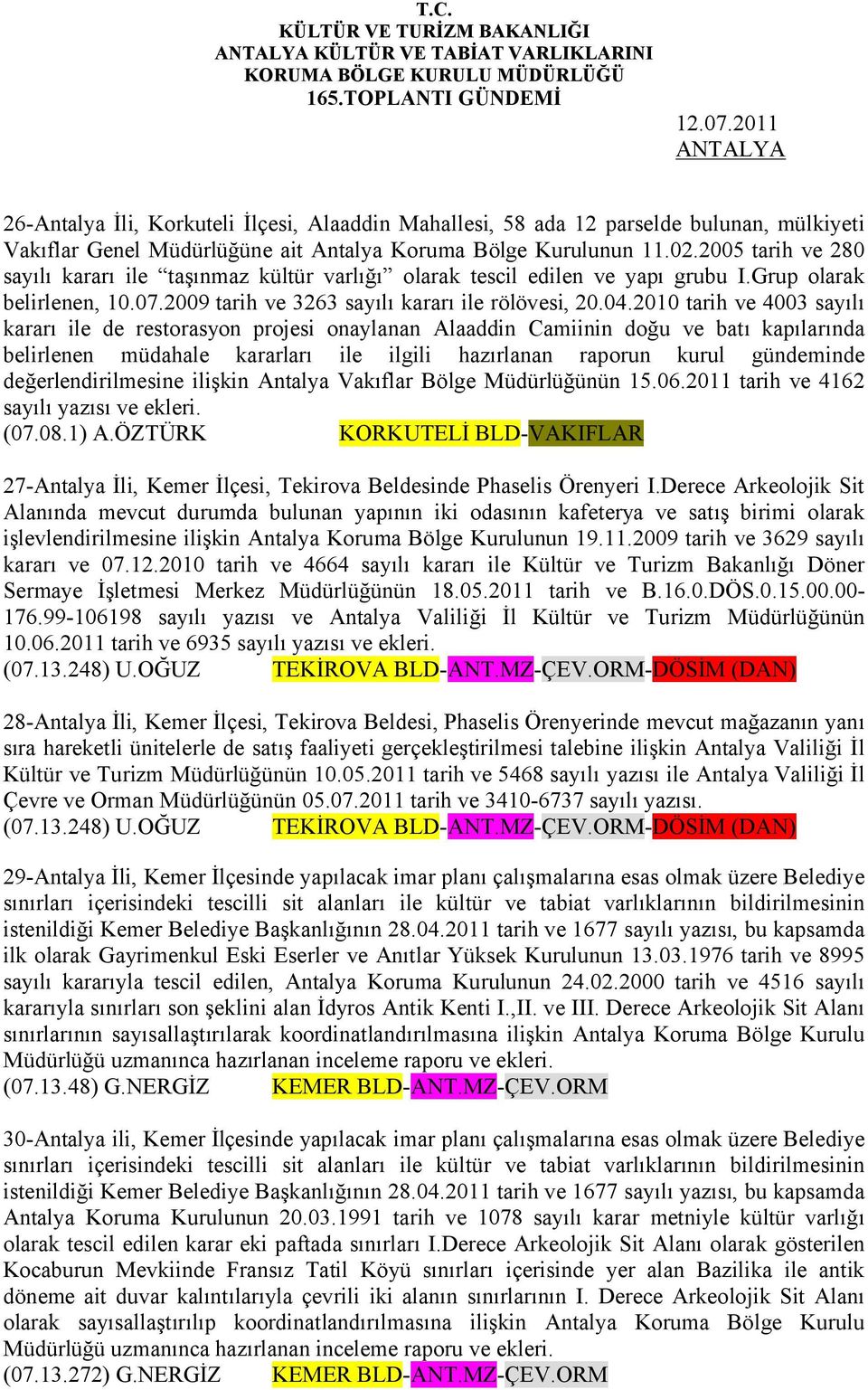 2010 tarih ve 4003 sayılı kararı ile de restorasyon projesi onaylanan Alaaddin Camiinin doğu ve batı kapılarında belirlenen müdahale kararları ile ilgili hazırlanan raporun kurul gündeminde