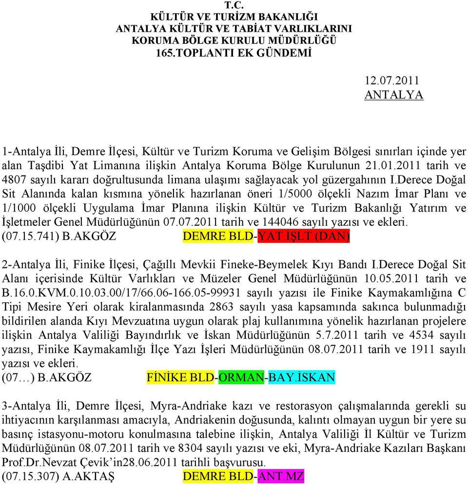 Müdürlüğünün 07.07.2011 tarih ve 144046 sayılı yazısı ve ekleri. (07.15.741) B.AKGÖZ DEMRE BLD-YAT.İŞLT.(DAN) 2-Antalya İli, Finike İlçesi, Çağıllı Mevkii Fineke-Beymelek Kıyı Bandı I.