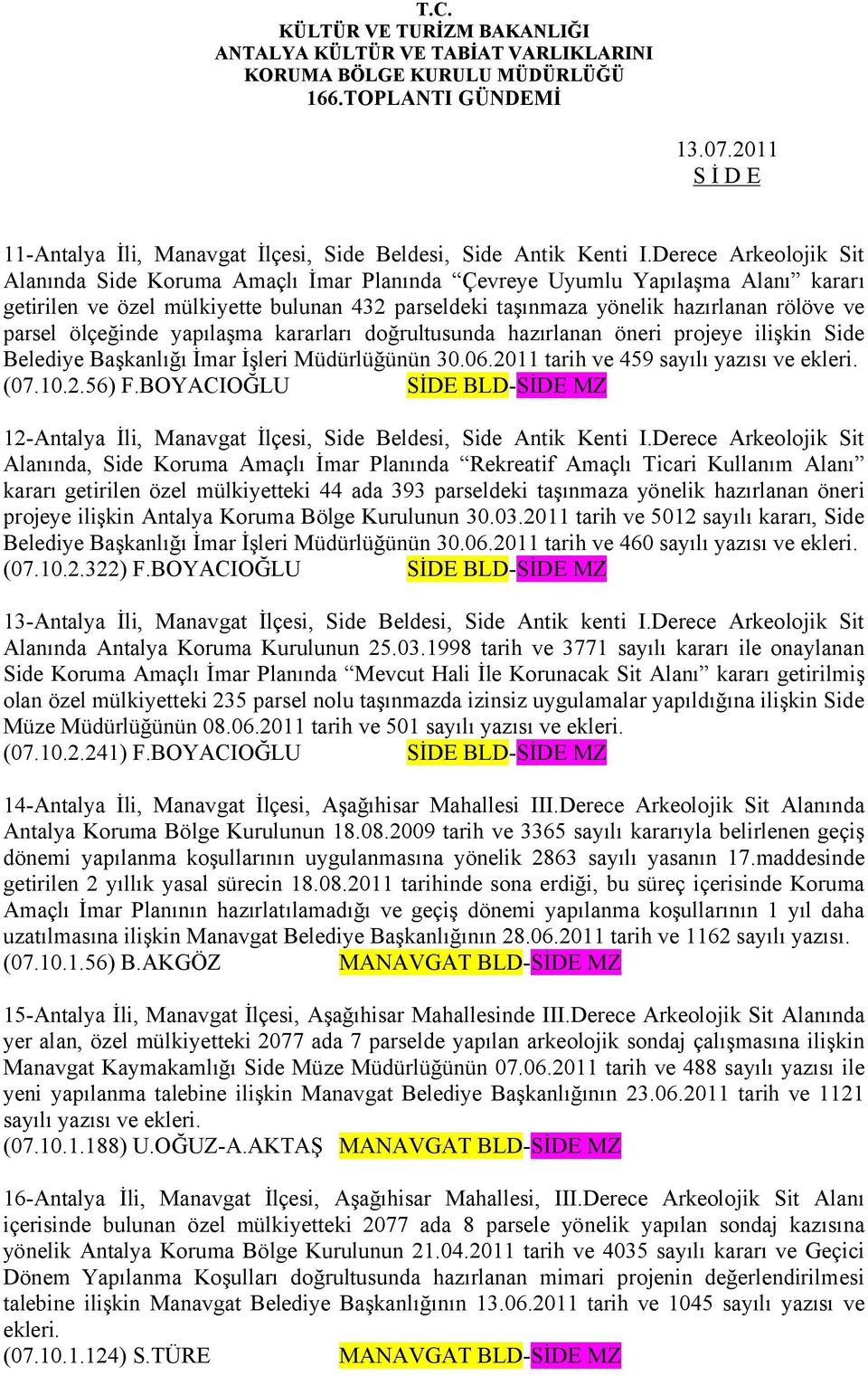 ölçeğinde yapılaşma kararları doğrultusunda hazırlanan öneri projeye ilişkin Side Belediye Başkanlığı İmar İşleri Müdürlüğünün 30.06.2011 tarih ve 459 sayılı yazısı ve ekleri. (07.10.2.56) F.