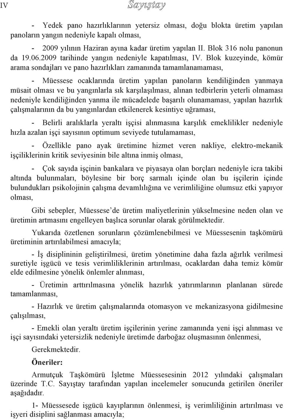 Blok kuzeyinde, kömür arama sondajları ve pano hazırlıkları zamanında tamamlanamaması, - Müessese ocaklarında üretim yapılan panoların kendiliğinden yanmaya müsait olması ve bu yangınlarla sık