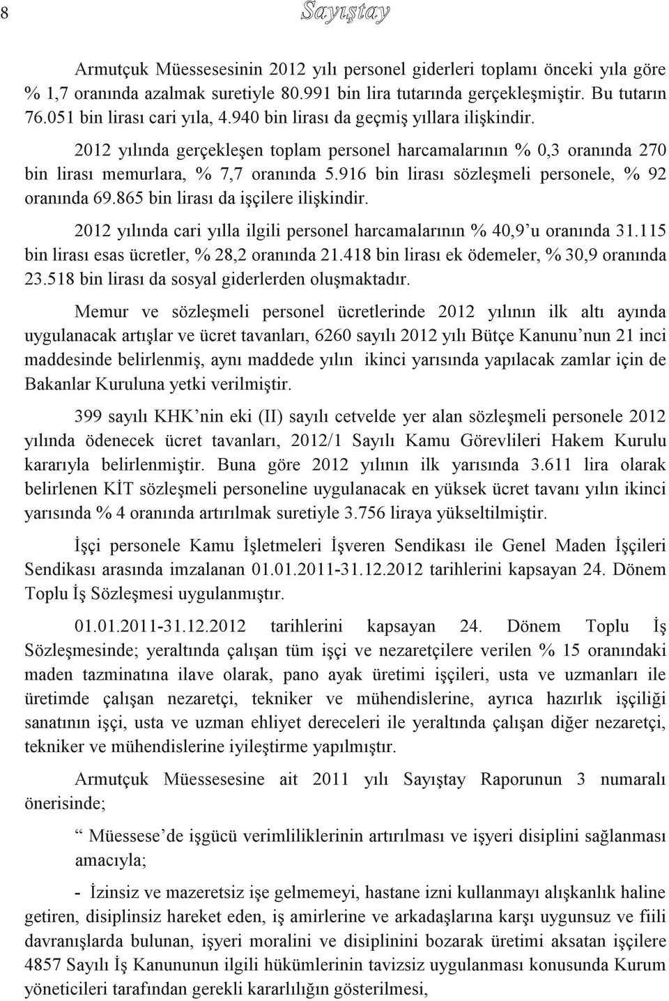 916 bin lirası sözleşmeli personele, % 92 oranında 69.865 bin lirası da işçilere ilişkindir. 2012 yılında cari yılla ilgili personel harcamalarının % 40,9 u oranında 31.