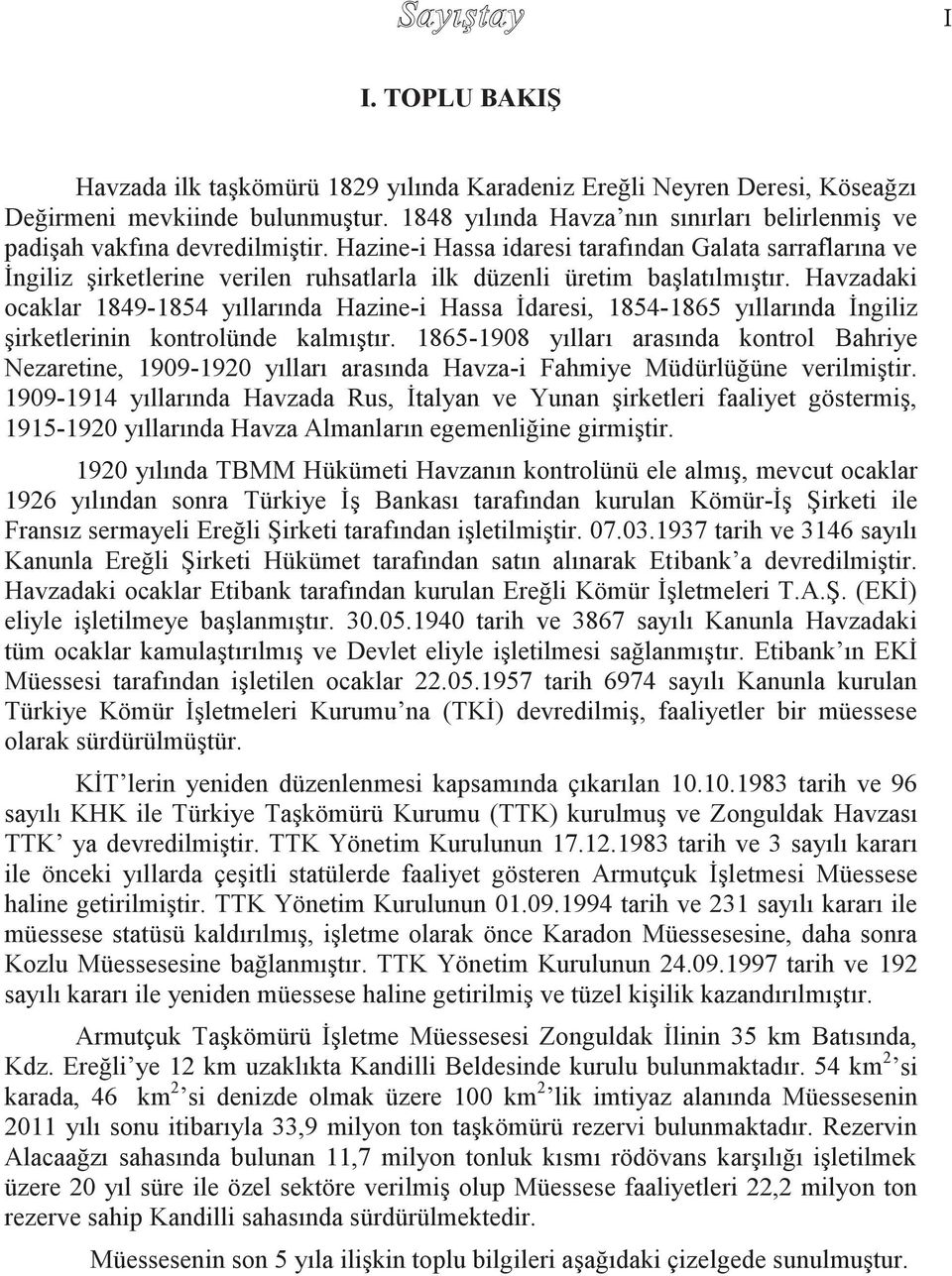 Hazine-i Hassa idaresi tarafından Galata sarraflarına ve İngiliz şirketlerine verilen ruhsatlarla ilk düzenli üretim başlatılmıştır.