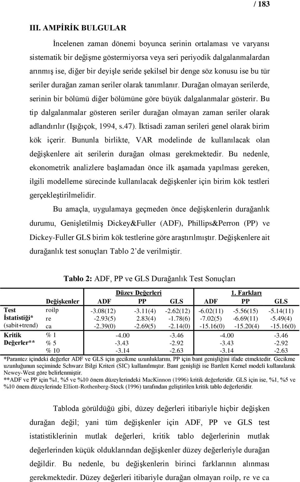 bir denge söz konusu ise bu tür seriler durağan zaman seriler olarak tanımlanır. Durağan olmayan serilerde, serinin bir bölümü diğer bölümüne göre büyük dalgalanmalar gösterir.