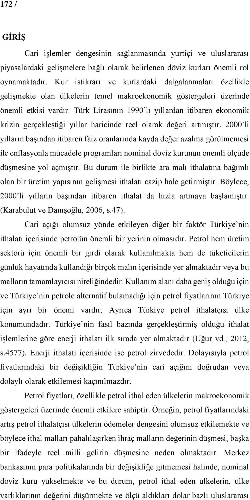 Türk Lirasının 1990 lı yıllardan itibaren ekonomik krizin gerçekleştiği yıllar haricinde reel olarak değeri artmıştır.