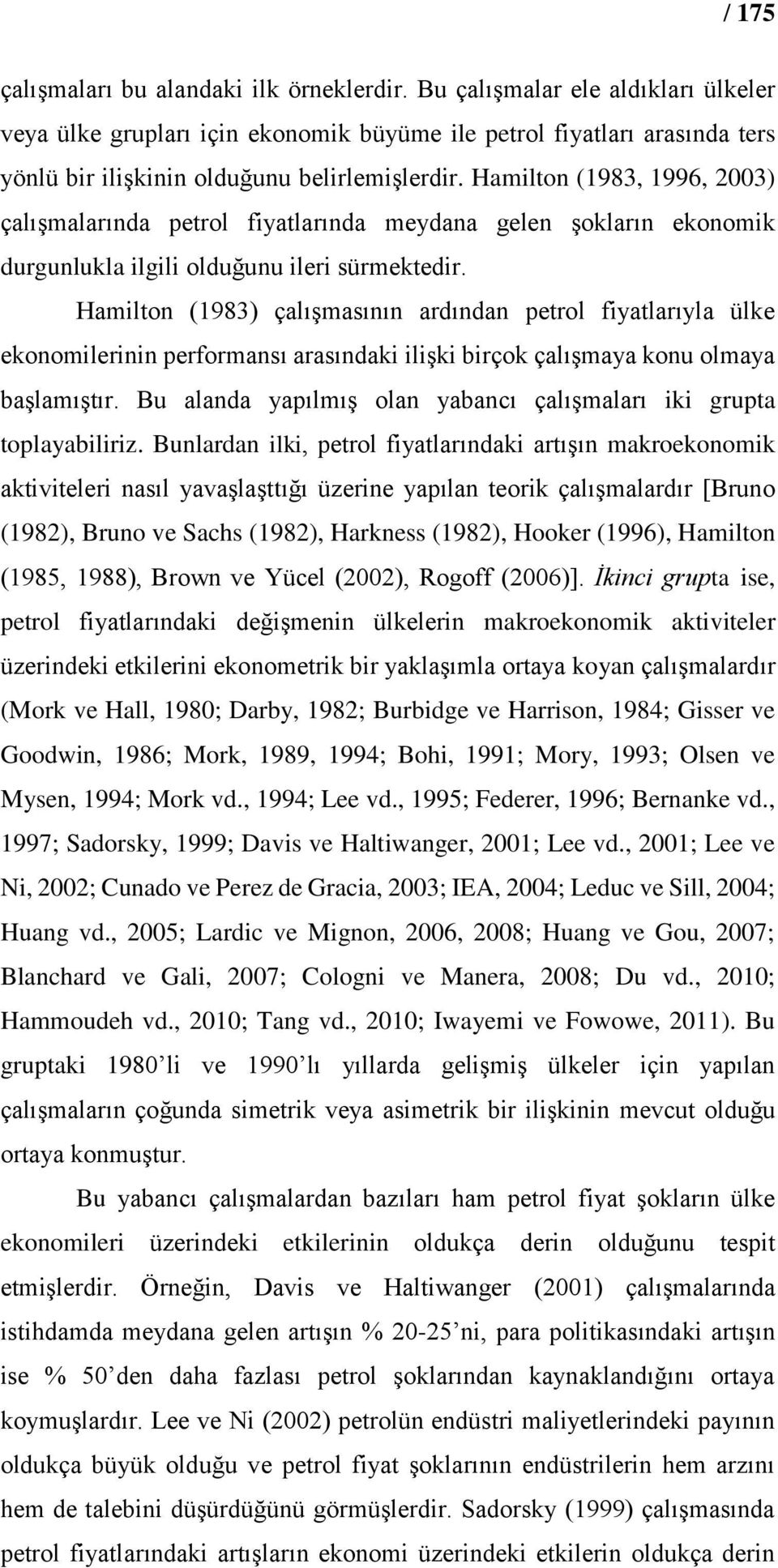 Hamilton (1983, 1996, 2003) çalışmalarında petrol fiyatlarında meydana gelen şokların ekonomik durgunlukla ilgili olduğunu ileri sürmektedir.