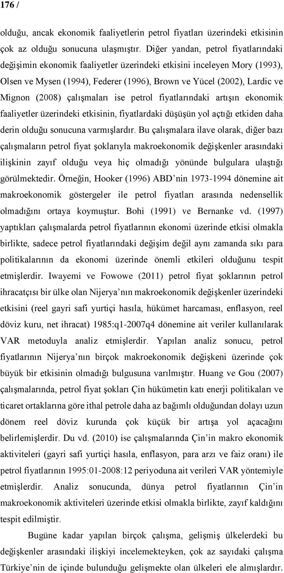 çalışmaları ise petrol fiyatlarındaki artışın ekonomik faaliyetler üzerindeki etkisinin, fiyatlardaki düşüşün yol açtığı etkiden daha derin olduğu sonucuna varmışlardır.