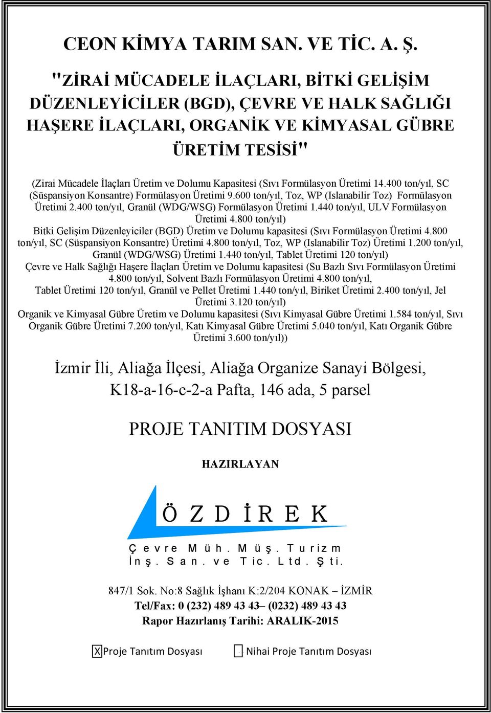 (Sıvı Formülasyon Üretimi 14.400 ton/yıl, SC (Süspansiyon Konsantre) Formülasyon Üretimi 9.600 ton/yıl, Toz, WP (Islanabilir Toz) Formülasyon Üretimi 2.