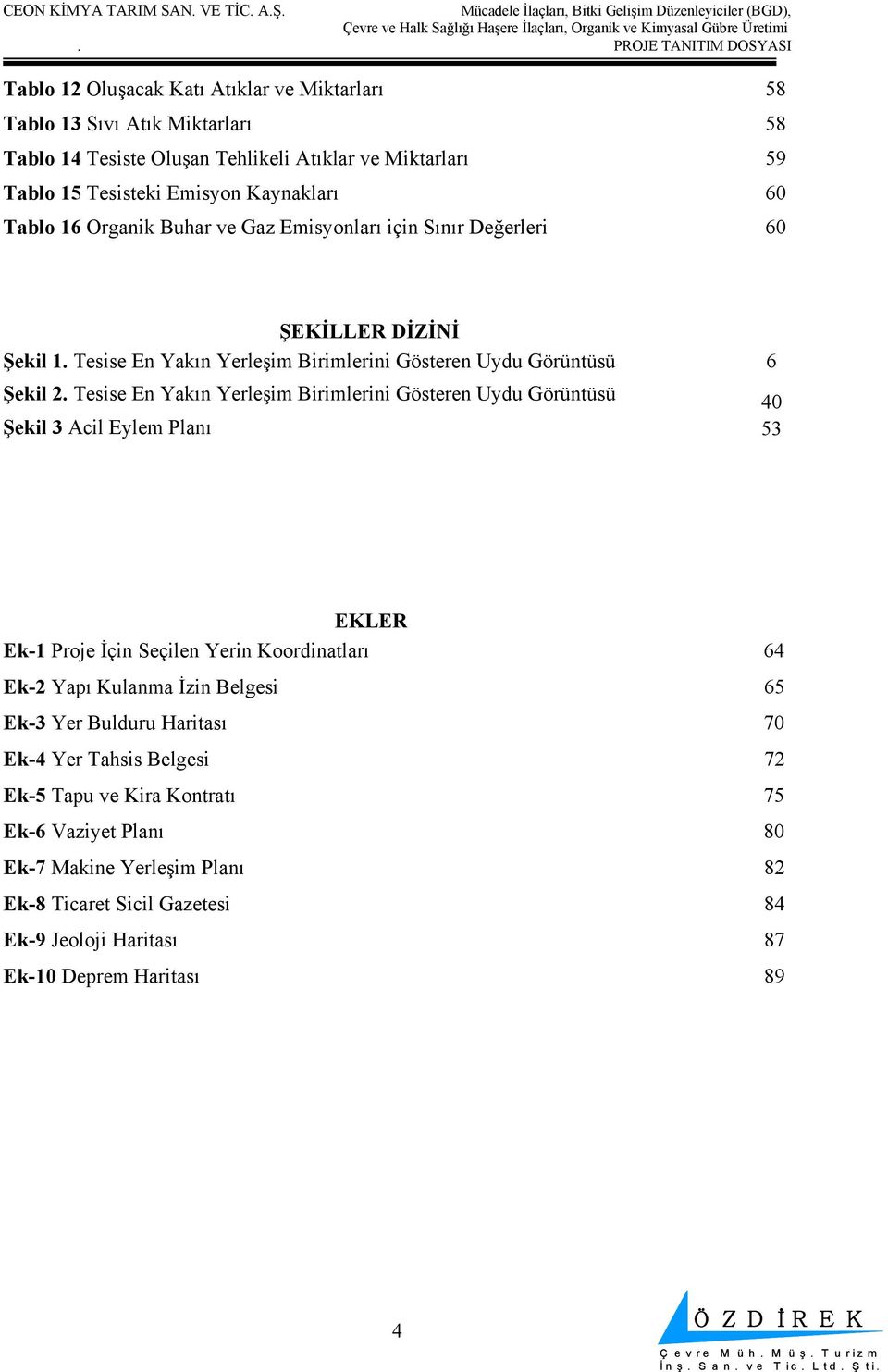 Tesise En Yakın Yerleşim Birimlerini Gösteren Uydu Görüntüsü 40 Şekil 3 Acil Eylem Planı 53 EKLER Ek-1 Proje İçin Seçilen Yerin Koordinatları 64 Ek-2 Yapı Kulanma İzin Belgesi 65 Ek-3