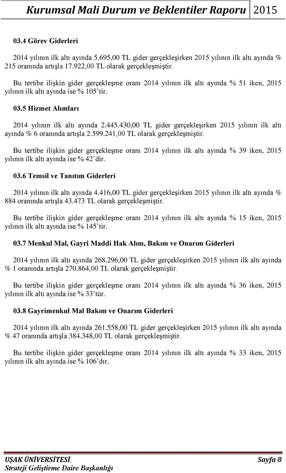 430,00 TL gider gerçekleģirken 2015 yılının ilk altı ayında % 6 oranında artıģla 2.599.241,00 TL olarak gerçekleģmiģtir.