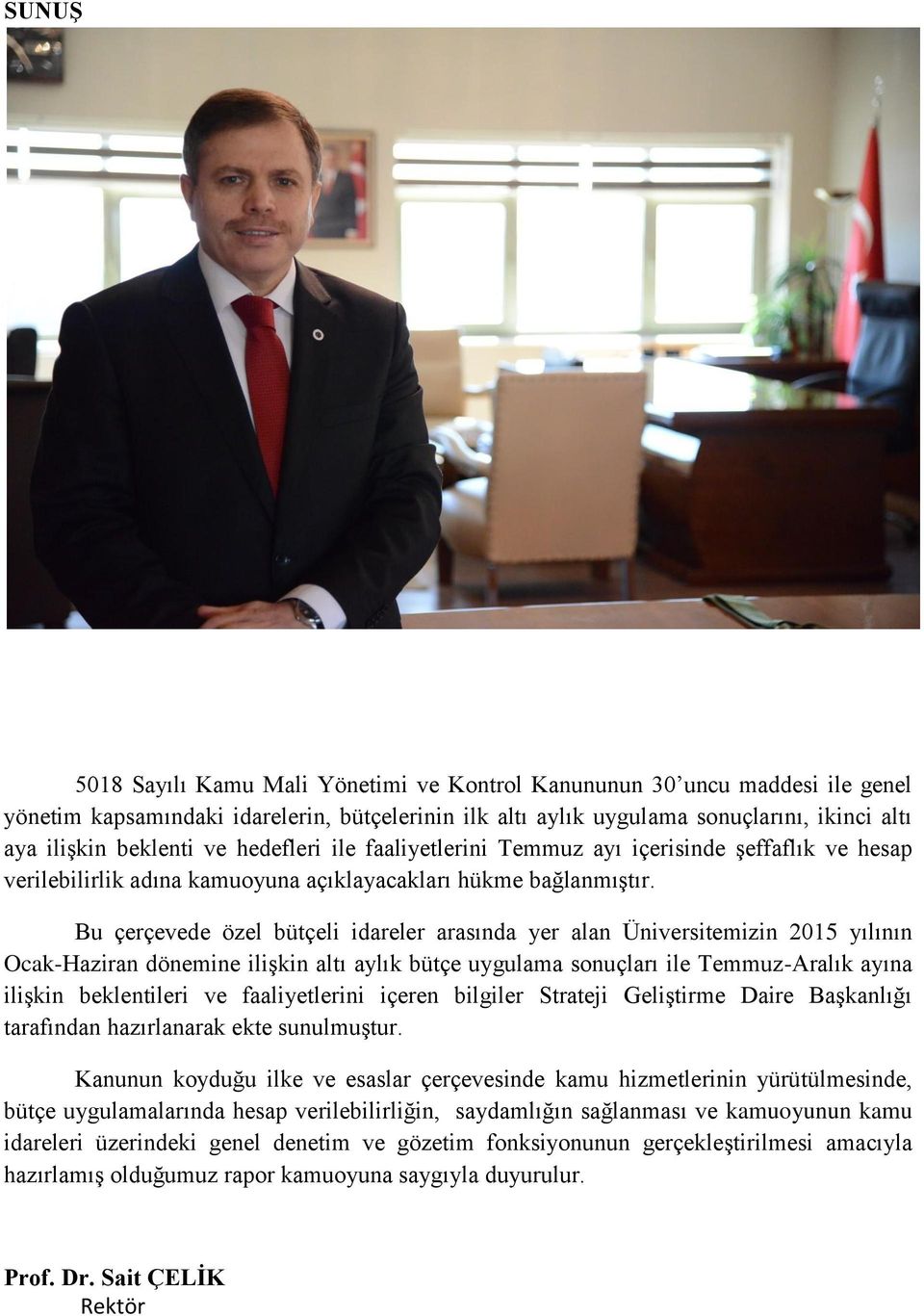 Bu çerçevede özel bütçeli idareler arasında yer alan Üniversitemizin 2015 yılının Ocak-Haziran dönemine ilişkin altı aylık bütçe uygulama sonuçları ile Temmuz-Aralık ayına ilişkin beklentileri ve