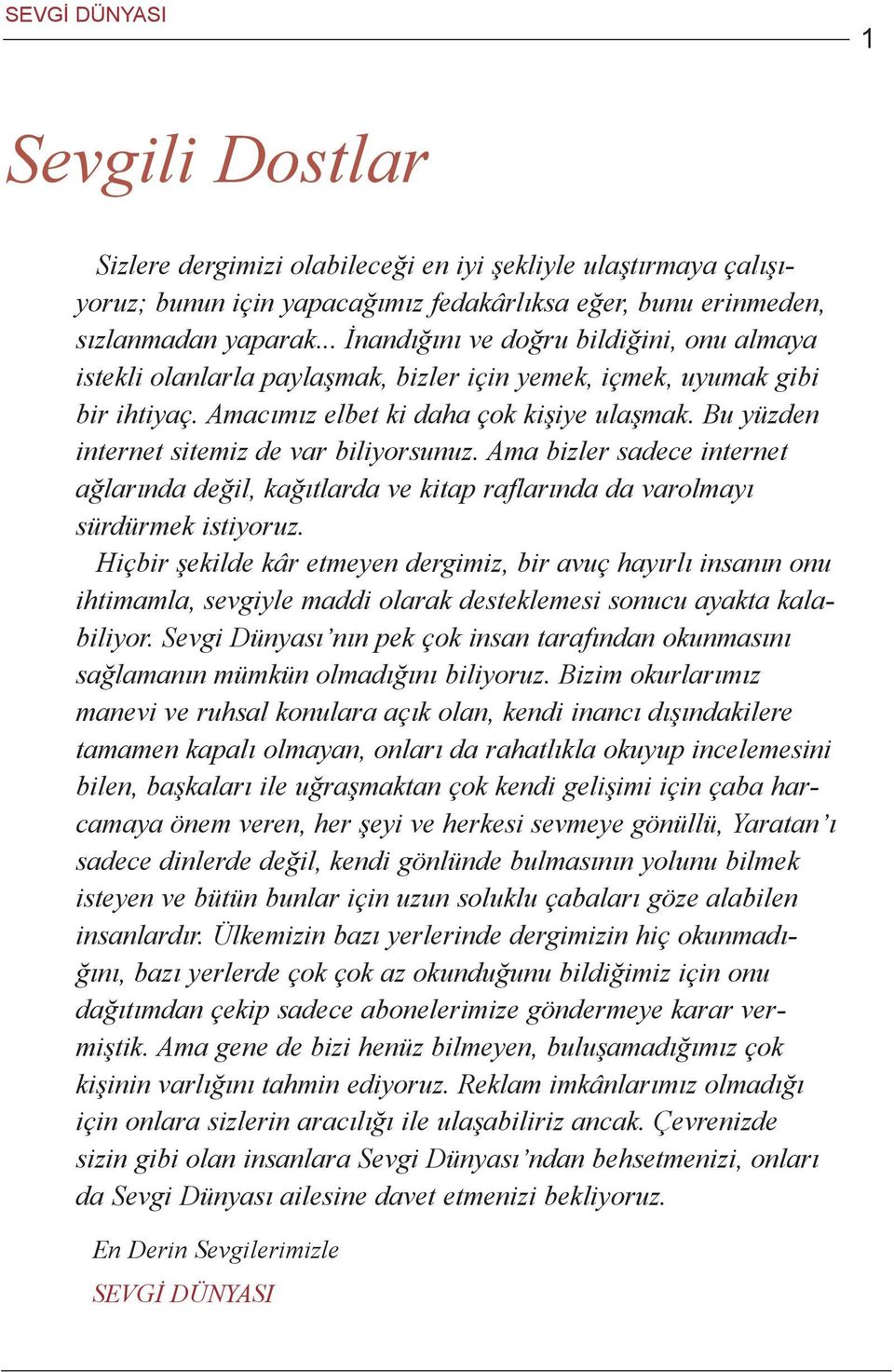 Bu yüzden internet sitemiz de var biliyorsunuz. Ama bizler sadece internet aðlarýnda deðil, kaðýtlarda ve kitap raflarýnda da varolmayý sürdürmek istiyoruz.