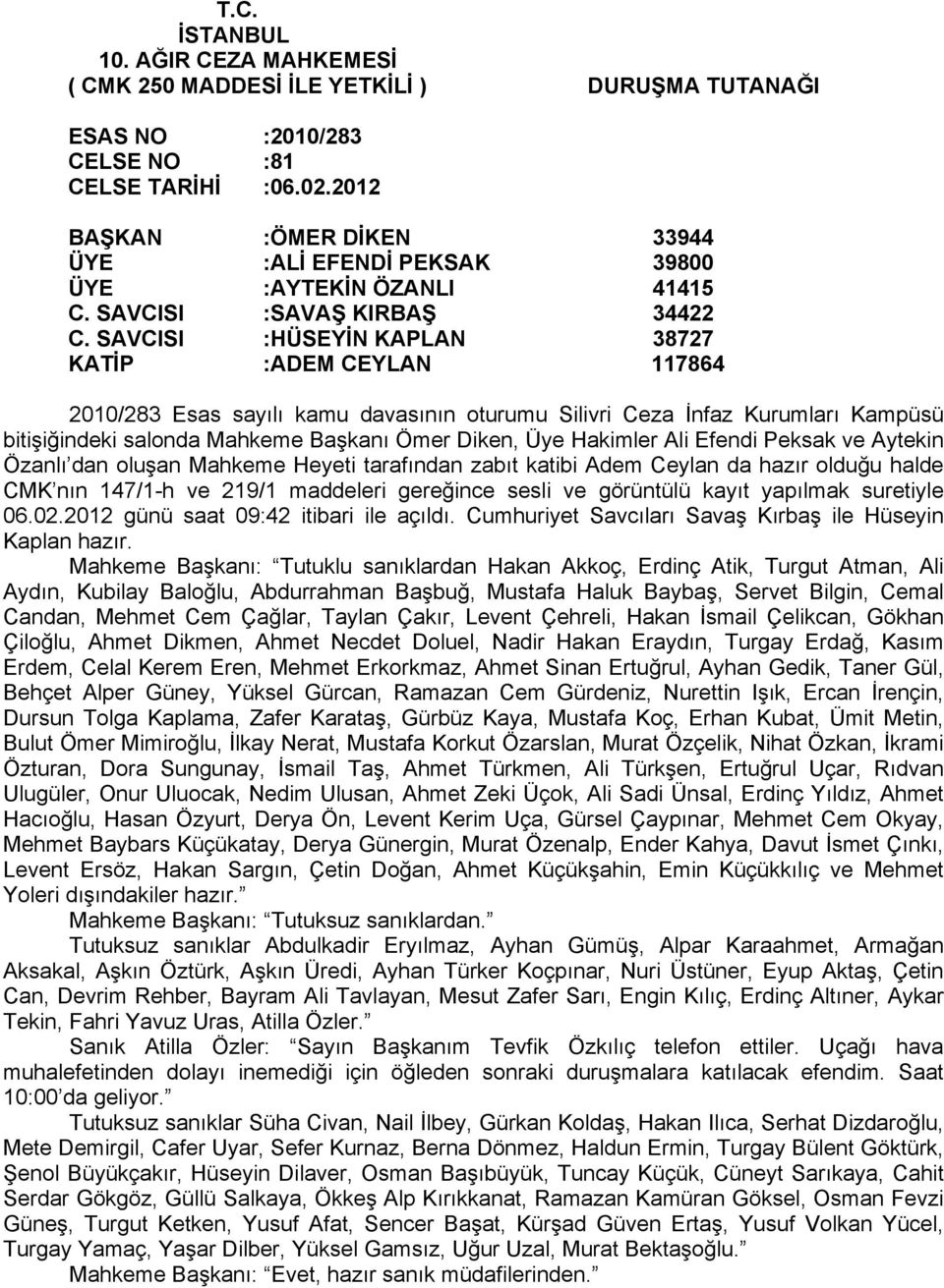 SAVCISI :HÜSEYİN KAPLAN 38727 KATİP :ADEM CEYLAN 117864 2010/283 Esas sayılı kamu davasının oturumu Silivri Ceza İnfaz Kurumları Kampüsü bitişiğindeki salonda Mahkeme Başkanı Ömer Diken, Üye Hakimler