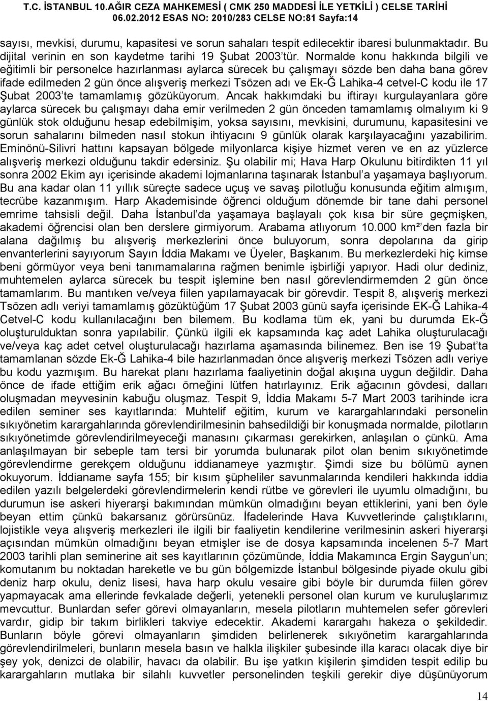 Normalde konu hakkında bilgili ve eğitimli bir personelce hazırlanması aylarca sürecek bu çalışmayı sözde ben daha bana görev ifade edilmeden 2 gün önce alışveriş merkezi Tsözen adı ve Ek-Ğ Lahika-4