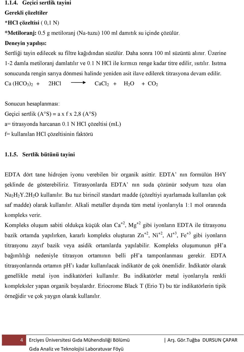 1 N HCl ile kırmızı renge kadar titre edilir, ısıtılır. Isıtma sonucunda rengin sarıya dönmesi halinde yeniden asit ilave edilerek titrasyona devam edilir.