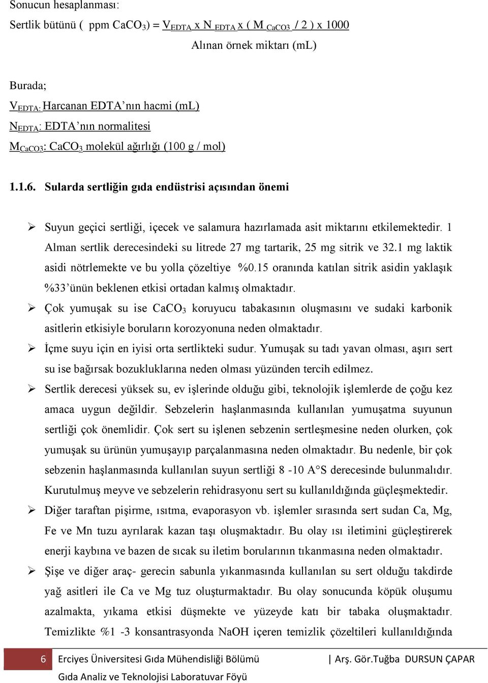 1 Alman sertlik derecesindeki su litrede 27 mg tartarik, 25 mg sitrik ve 32.1 mg laktik asidi nötrlemekte ve bu yolla çözeltiye %0.