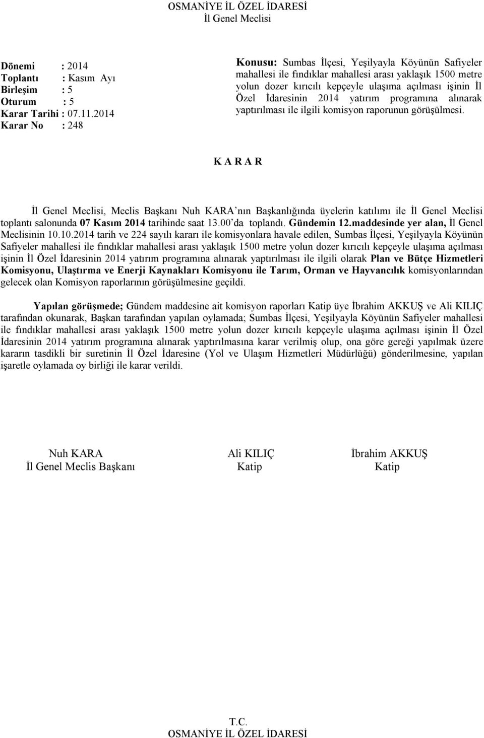 İdaresinin 2014 yatırım programına alınarak yaptırılması ile ilgili komisyon raporunun görüşülmesi. toplantı salonunda 07 Kasım 2014 tarihinde saat 13.00 da toplandı. Gündemin 12.