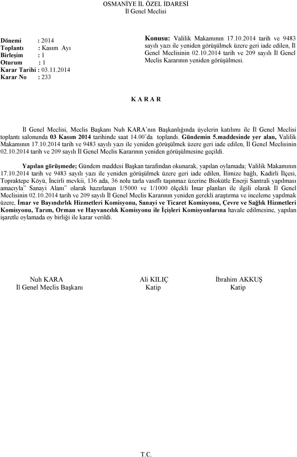 10.2014 tarih ve 209 sayılı İl Genel Meclis Kararının yeniden görüşülmesine geçildi. Yapılan görüşmede; Gündem maddesi Başkan tarafından okunarak, yapılan oylamada; Valilik Makamının 17.10.2014 tarih