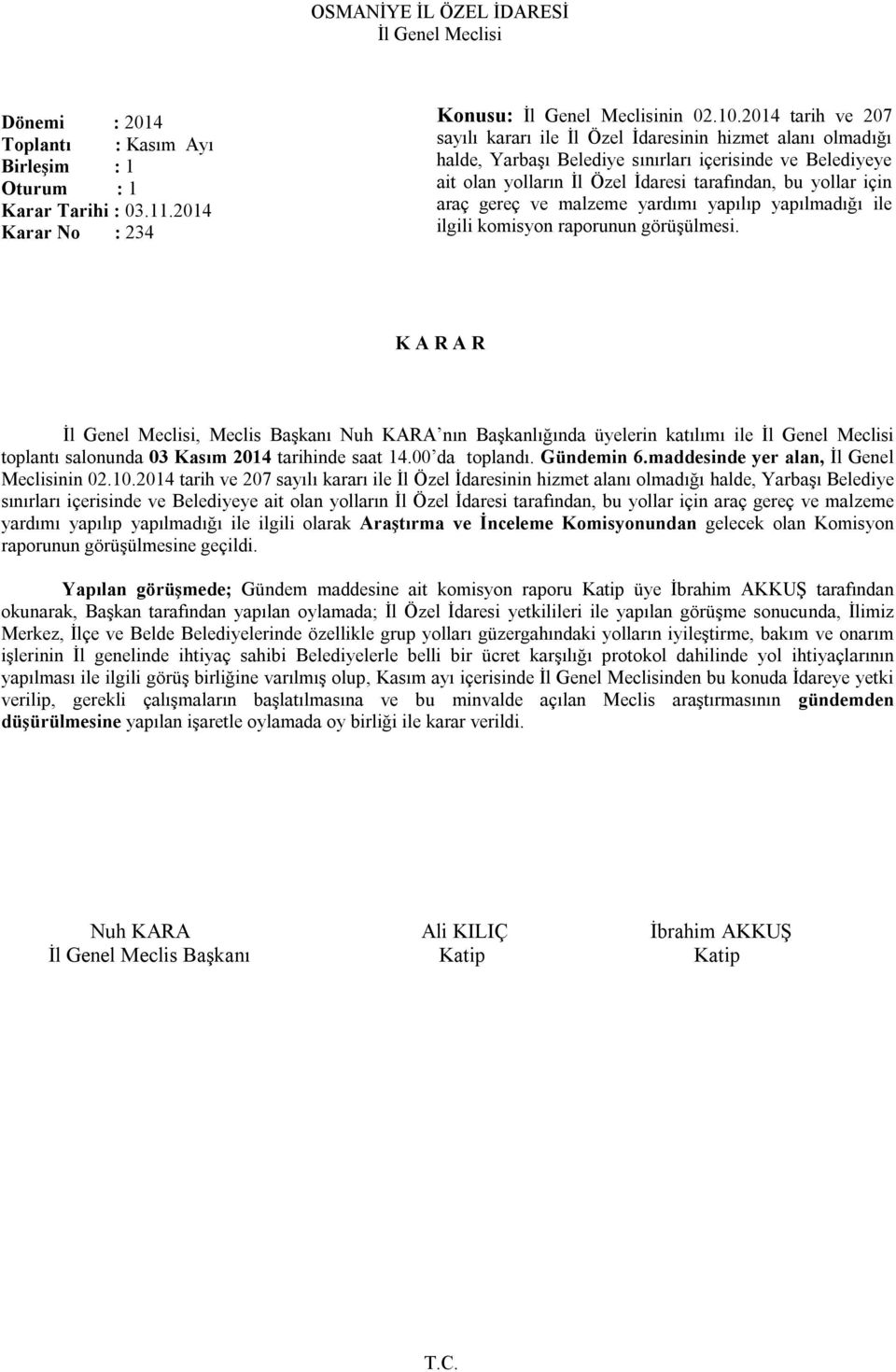 araç gereç ve malzeme yardımı yapılıp yapılmadığı ile ilgili komisyon raporunun görüşülmesi. toplantı salonunda 03 Kasım 2014 tarihinde saat 14.00 da toplandı. Gündemin 6.