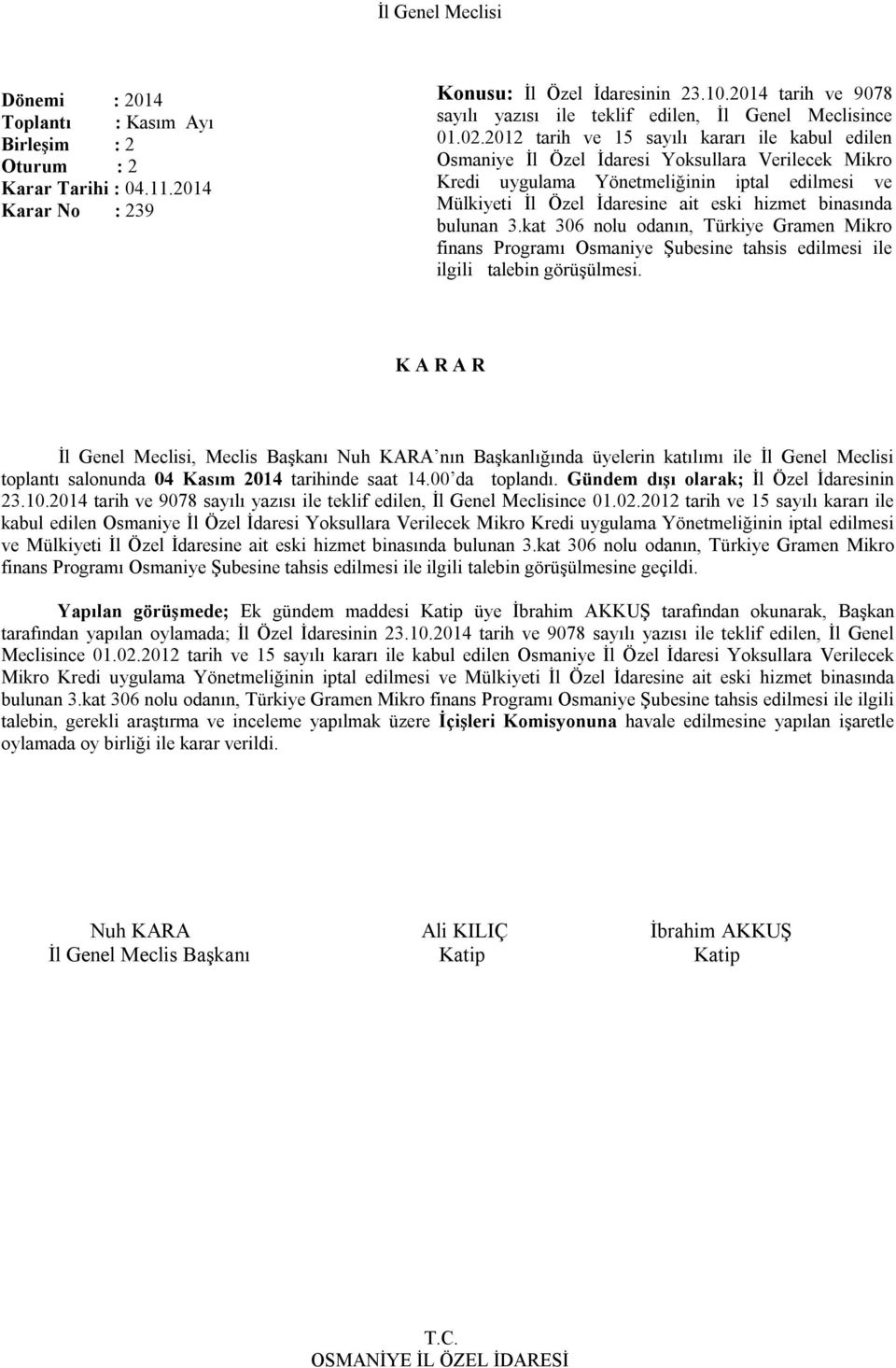 binasında bulunan 3.kat 306 nolu odanın, Türkiye Gramen Mikro finans Programı Osmaniye Şubesine tahsis edilmesi ile ilgili talebin görüşülmesi. toplantı salonunda 04 Kasım 2014 tarihinde saat 14.