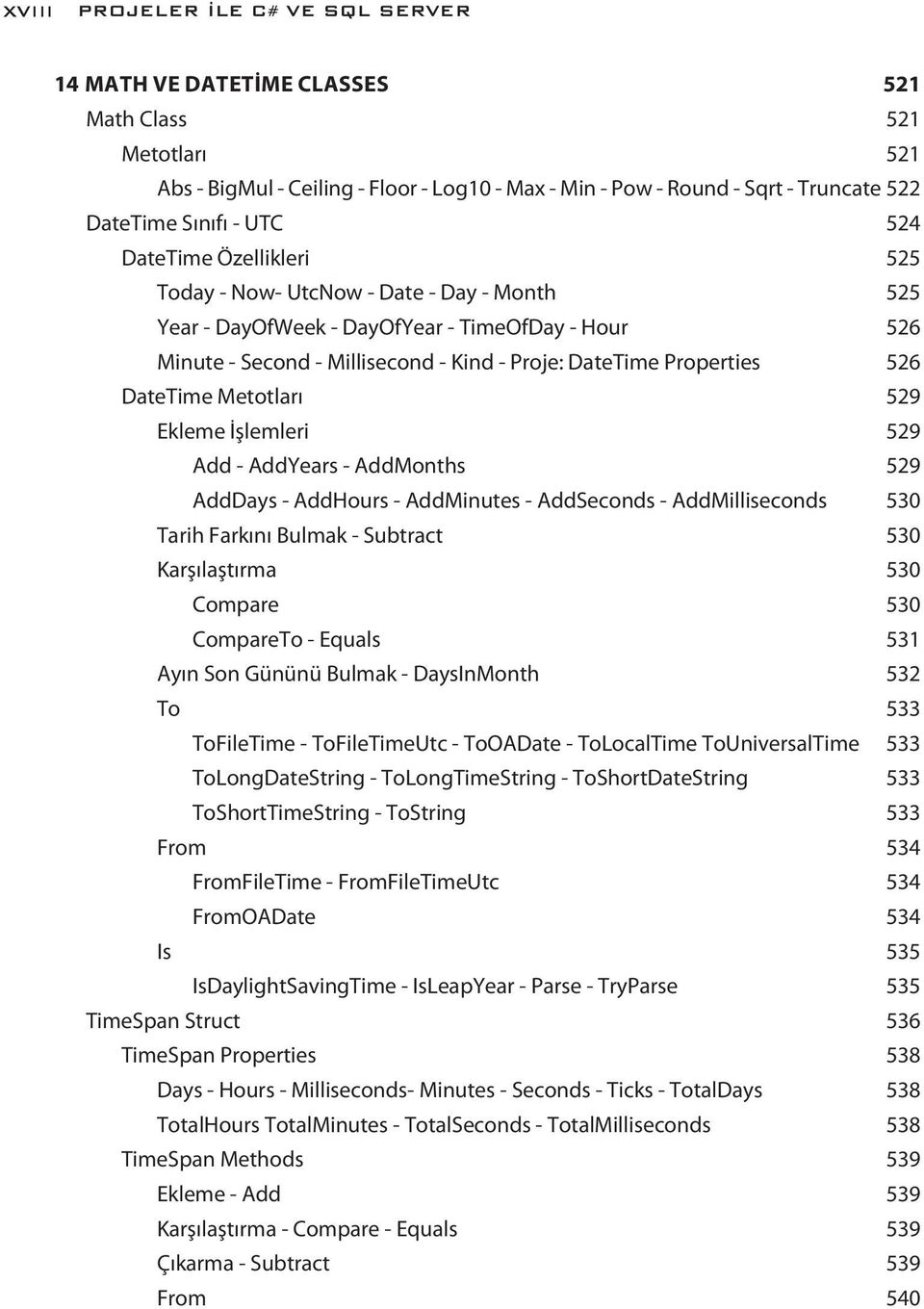 526 DateTime Metotları 529 Ekleme İşlemleri 529 Add - AddYears - AddMonths 529 AddDays - AddHours - AddMinutes - AddSeconds - AddMilliseconds 530 Tarih Farkını Bulmak - Subtract 530 Karşılaştırma 530