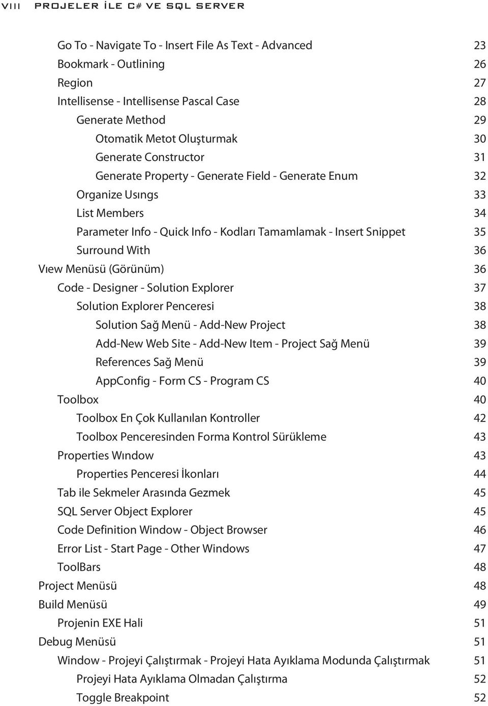 35 Surround With 36 Vıew Menüsü (Görünüm) 36 Code - Designer - Solution Explorer 37 Solution Explorer Penceresi 38 Solution Sağ Menü - Add-New Project 38 Add-New Web Site - Add-New Item - Project Sağ