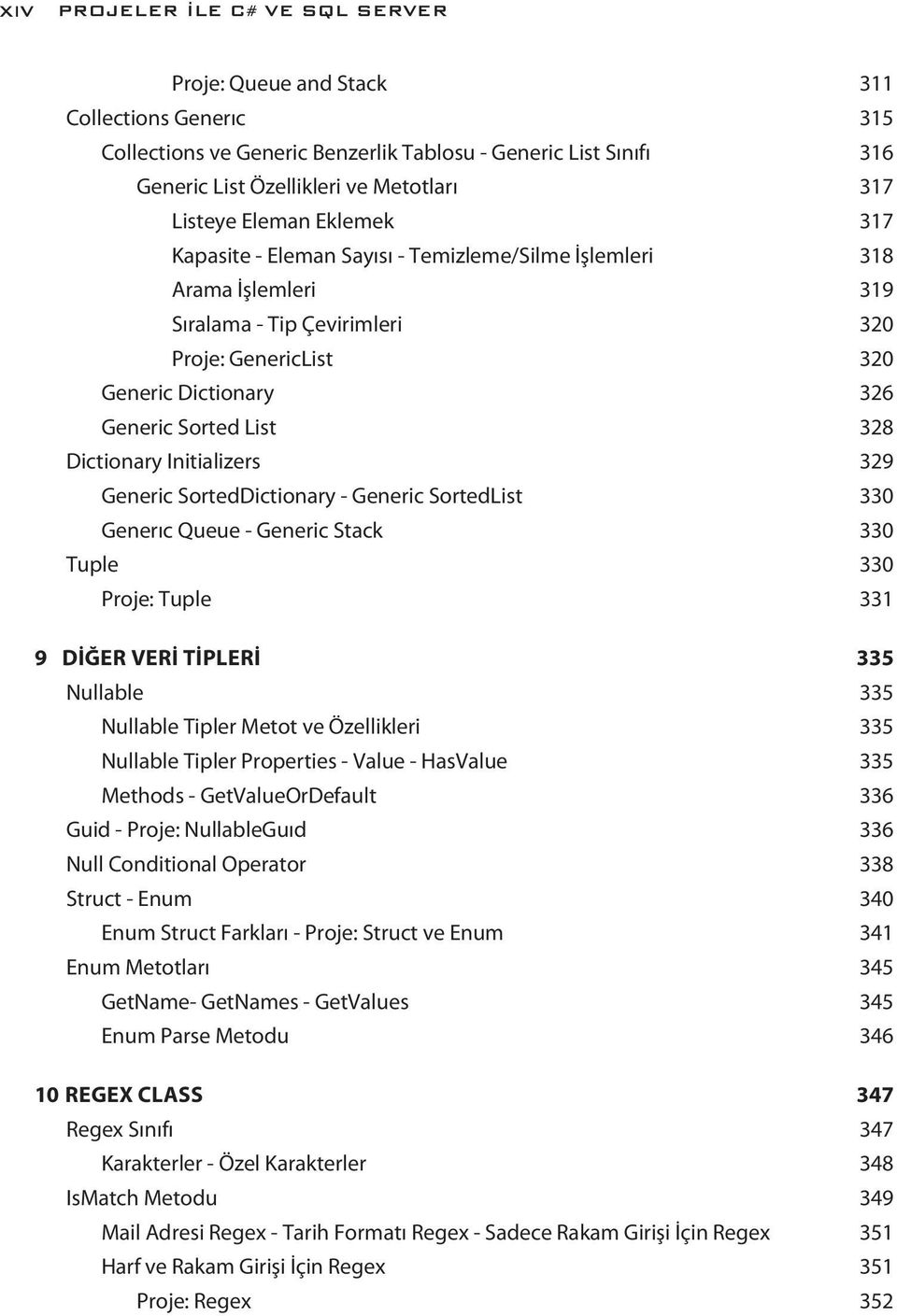 List 328 Dictionary Initializers 329 Generic SortedDictionary - Generic SortedList 330 Generıc Queue - Generic Stack 330 Tuple 330 Proje: Tuple 331 9 DİĞER VERİ TİPLERİ 335 Nullable 335 Nullable