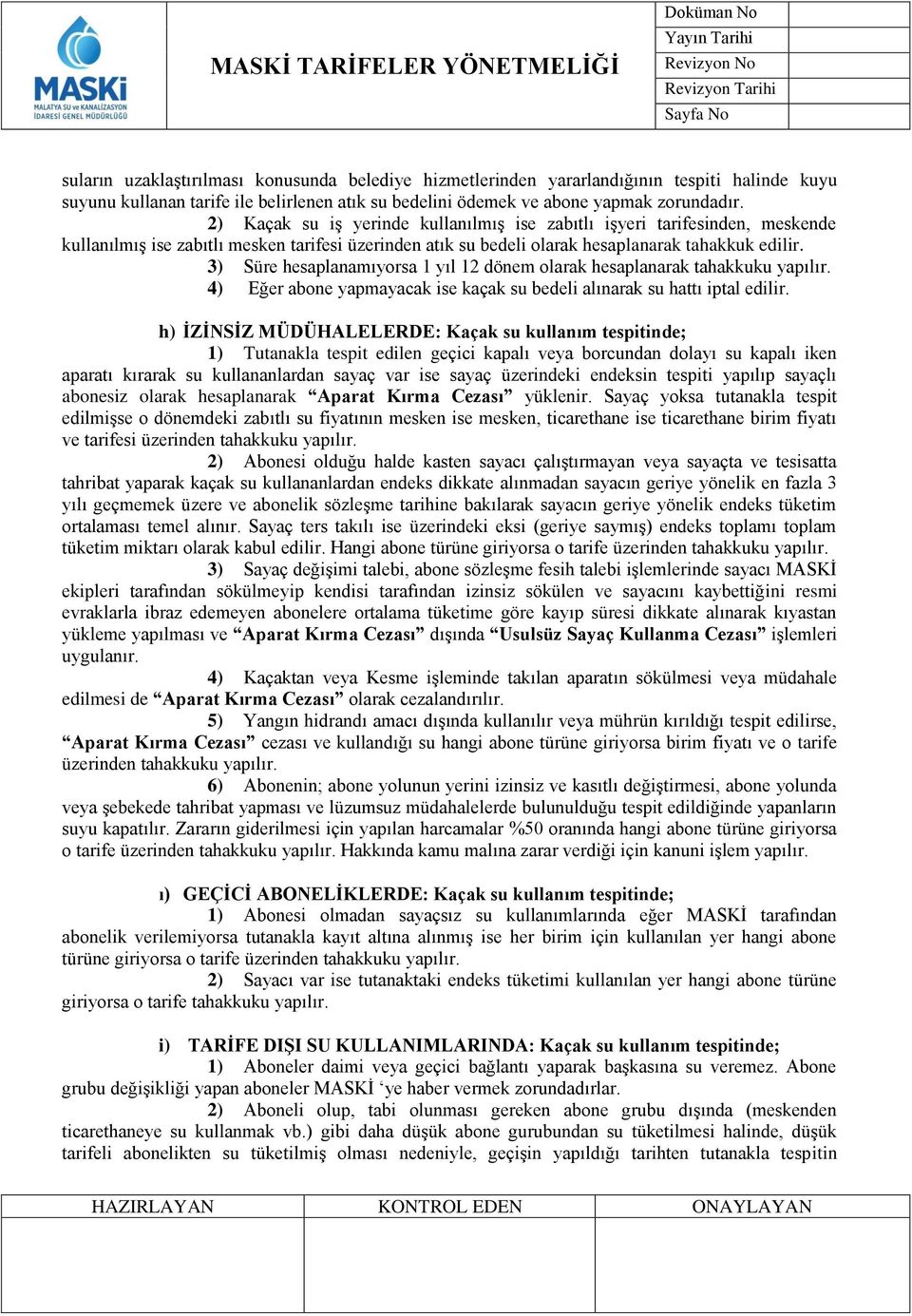 3) Süre hesaplanamıyorsa 1 yıl 12 dönem olarak hesaplanarak tahakkuku yapılır. 4) Eğer abone yapmayacak ise kaçak su bedeli alınarak su hattı iptal edilir.