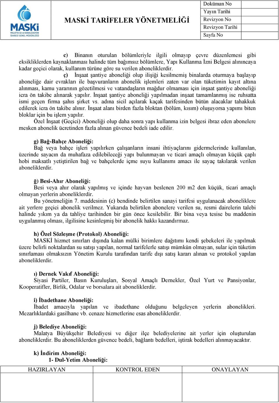 ç) İnşaat şantiye aboneliği olup ilişiği kesilmemiş binalarda oturmaya başlayıp aboneliğe dair evrakları ile başvuranların abonelik işlemleri zaten var olan tüketimin kayıt altına alınması, kamu