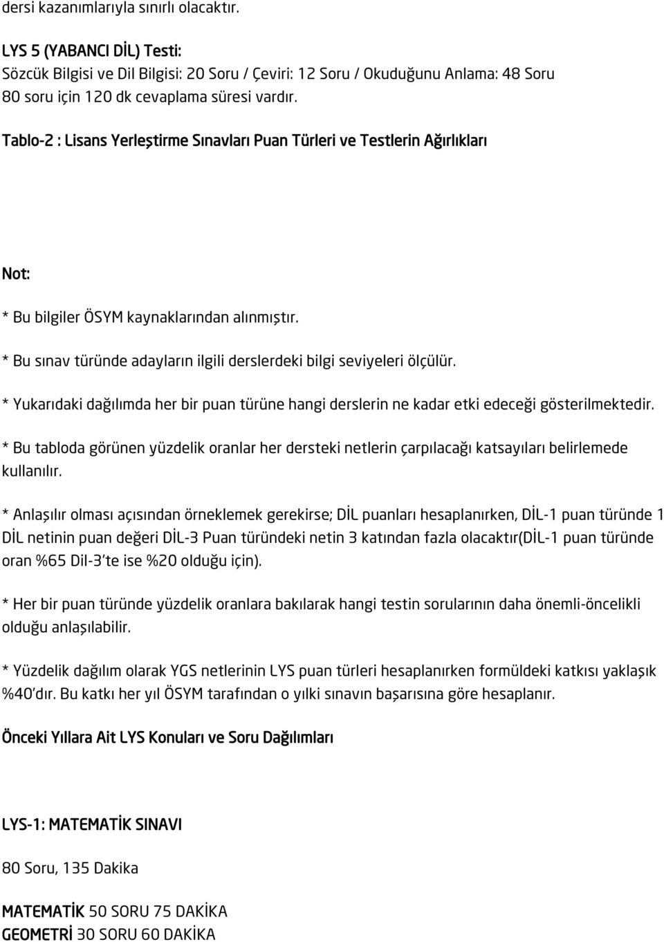 * Bu sınav türünde adayların ilgili derslerdeki bilgi seviyeleri ölçülür. * Yukarıdaki dağılımda her bir puan türüne hangi derslerin ne kadar etki edeceği gösterilmektedir.