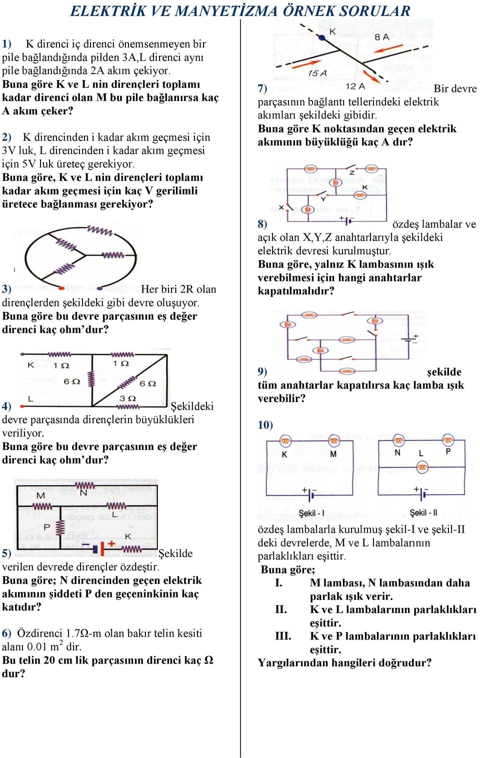 2) K direncinden i kadar akım geçmesi için 3V luk, L direncinden i kadar akım geçmesi için 5V luk üreteç gerekiyor.