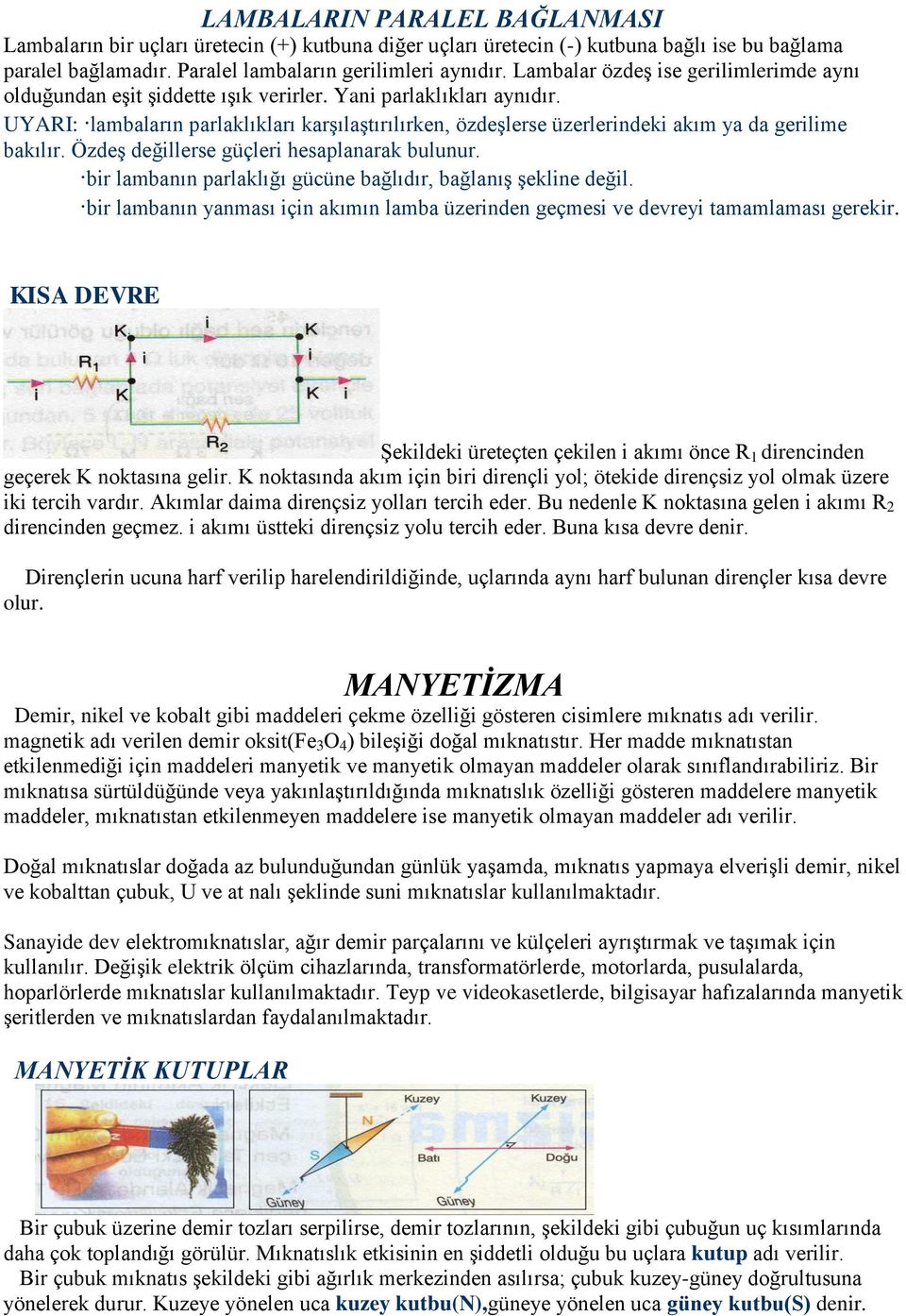 UYARI: lambaların parlaklıkları karşılaştırılırken, özdeşlerse üzerlerindeki akım ya da gerilime bakılır. Özdeş değillerse güçleri hesaplanarak bulunur.