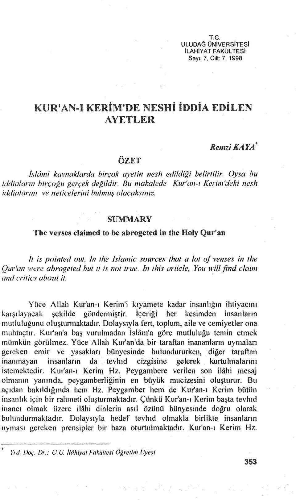 SUMMARY The verses daimed to be abrogeted in the Holy Qm 'an lt is pointed out. In the Jslamic sources that a lot qf venses in the Qur'an were abrogeted but ll is not true. In!his article, You wi/lfind claim and critics about it.