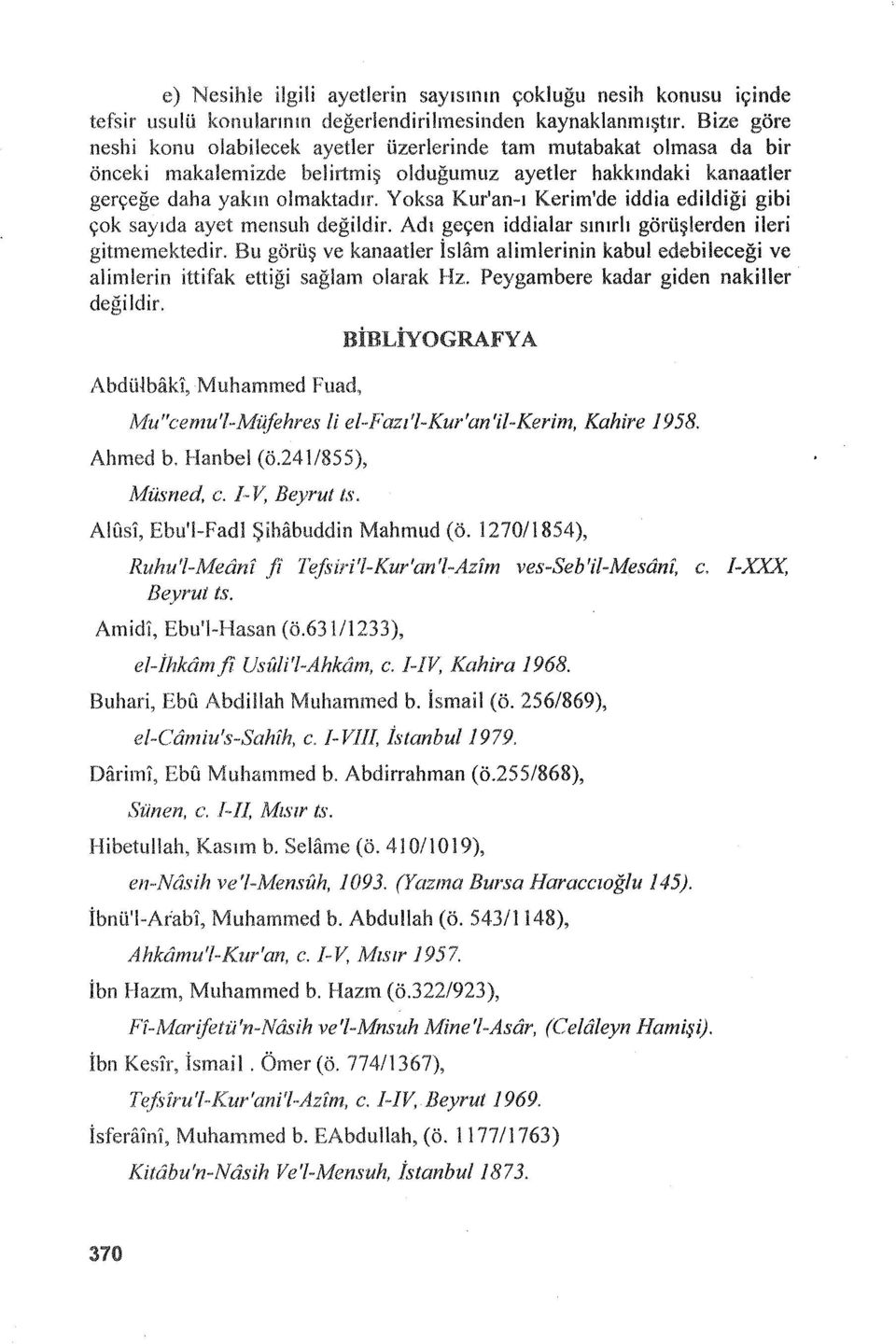 Yoksa Kur'an-ı Kerim'de iddia edildiği gibi çok sayıda ayet mensuh değildir. Adı geçen iddialar sınırlı görüşlerden ileri gitmemektedir.