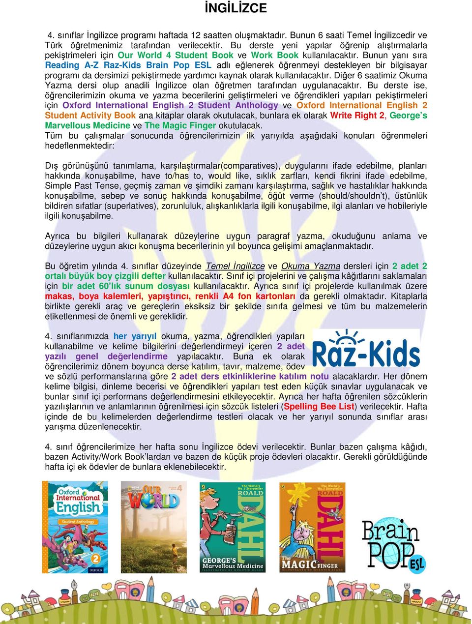 Bunun yanı sıra Reading A-Z Raz-Kids Brain Pop ESL adlı eğlenerek öğrenmeyi destekleyen bir bilgisayar programı da dersimizi pekiştirmede yardımcı kaynak olarak kullanılacaktır.