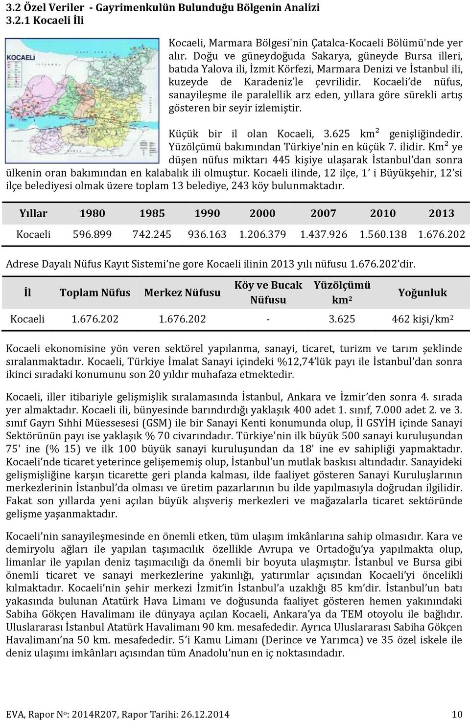 Kocaeli de nüfus, sanayileşme ile paralellik arz eden, yıllara göre sürekli artış gösteren bir seyir izlemiştir. Küçük bir il olan Kocaeli, 3.625 km² genişliğindedir.