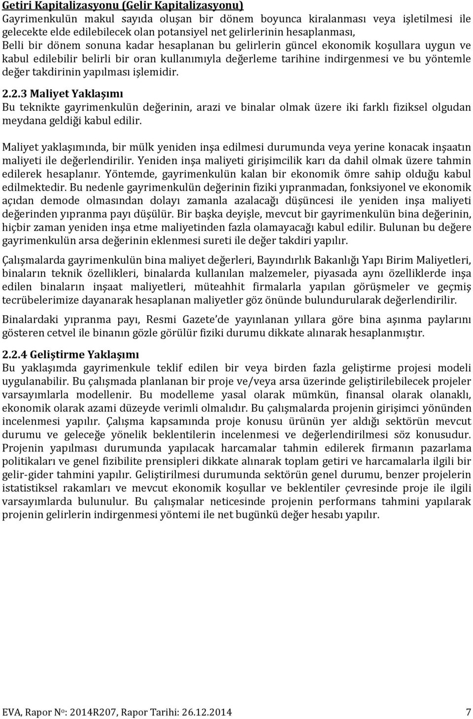 değer takdirinin yapılması işlemidir. 2.2.3 Maliyet Yaklaşımı Bu teknikte gayrimenkulün değerinin, arazi ve binalar olmak üzere iki farklı fiziksel olgudan meydana geldiği kabul edilir.