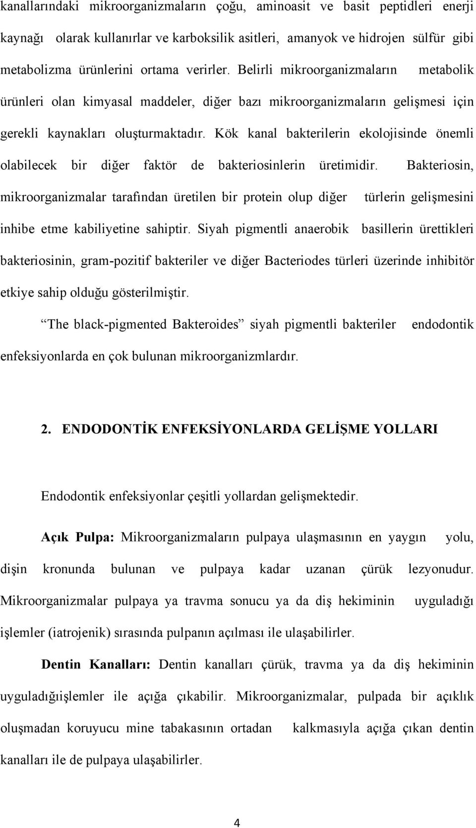 Kök kanal bakterilerin ekolojisinde önemli olabilecek bir diğer faktör de bakteriosinlerin üretimidir.