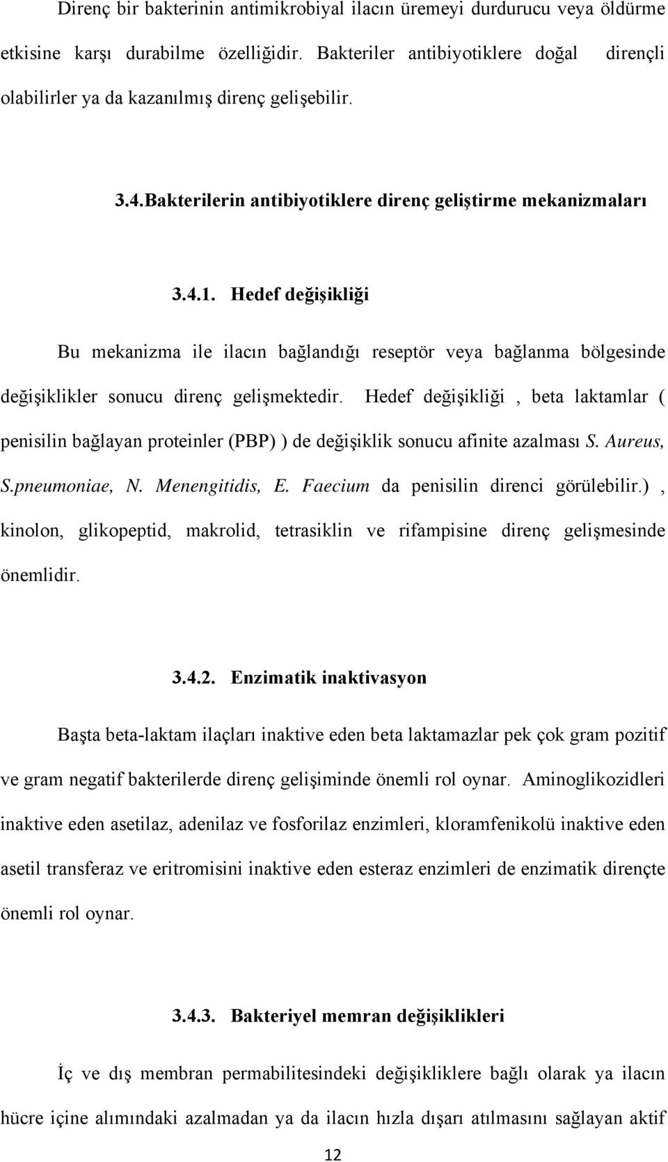 Hedef değişikliği Bu mekanizma ile ilacın bağlandığı reseptör veya bağlanma bölgesinde değişiklikler sonucu direnç gelişmektedir.