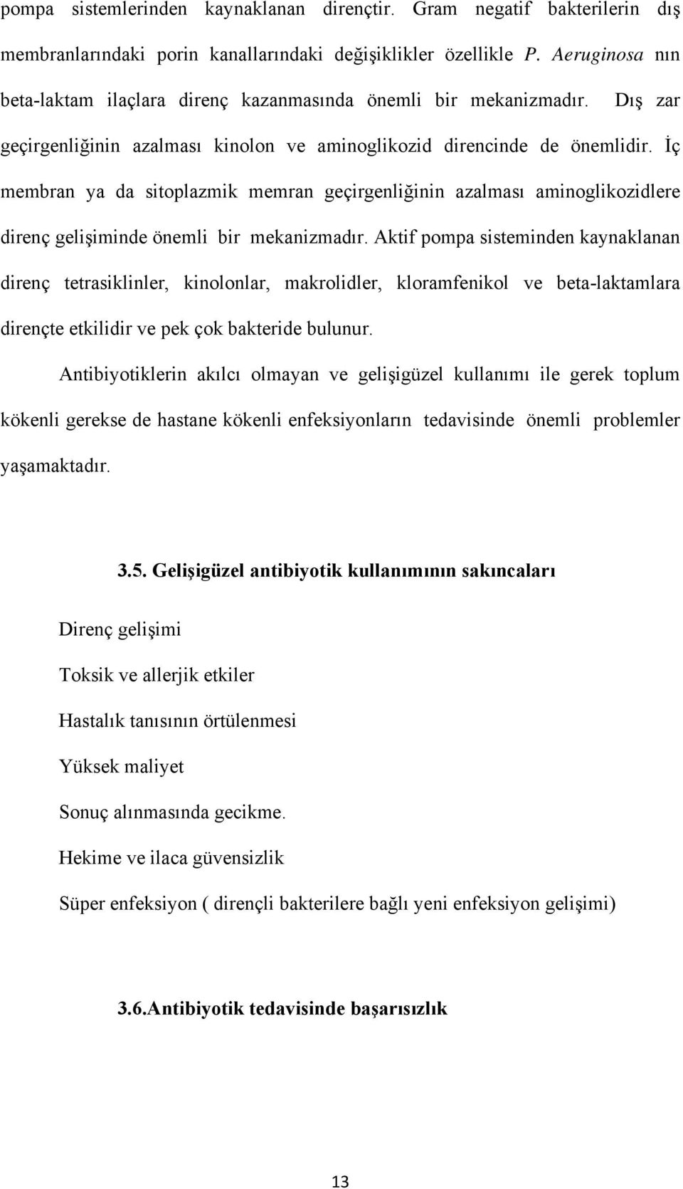 İç membran ya da sitoplazmik memran geçirgenliğinin azalması aminoglikozidlere direnç gelişiminde önemli bir mekanizmadır.