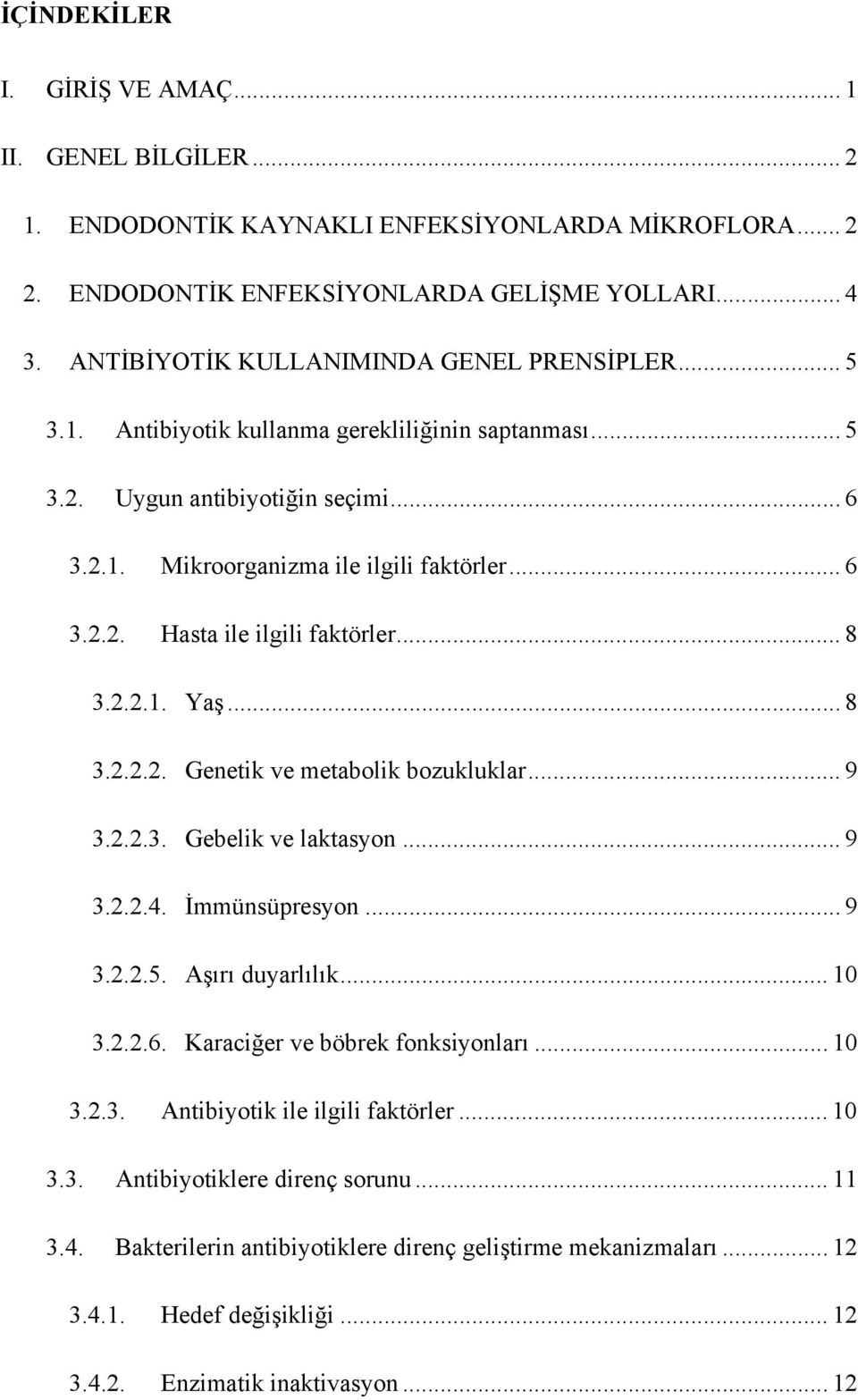 .. 8 3.2.2.1. Yaş... 8 3.2.2.2. Genetik ve metabolik bozukluklar... 9 3.2.2.3. Gebelik ve laktasyon... 9 3.2.2.4. İmmünsüpresyon... 9 3.2.2.5. Aşırı duyarlılık... 10 3.2.2.6.