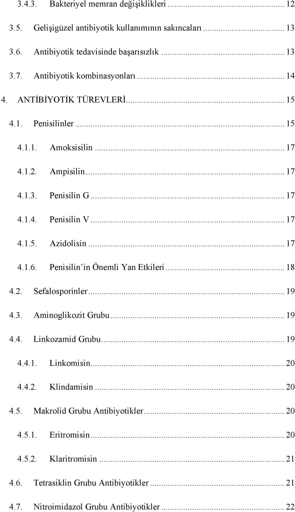 .. 17 4.1.5. Azidolisin... 17 4.1.6. Penisilin in Önemli Yan Etkileri... 18 4.2. Sefalosporinler... 19 4.3. Aminoglikozit Grubu... 19 4.4. Linkozamid Grubu... 19 4.4.1. Linkomisin.