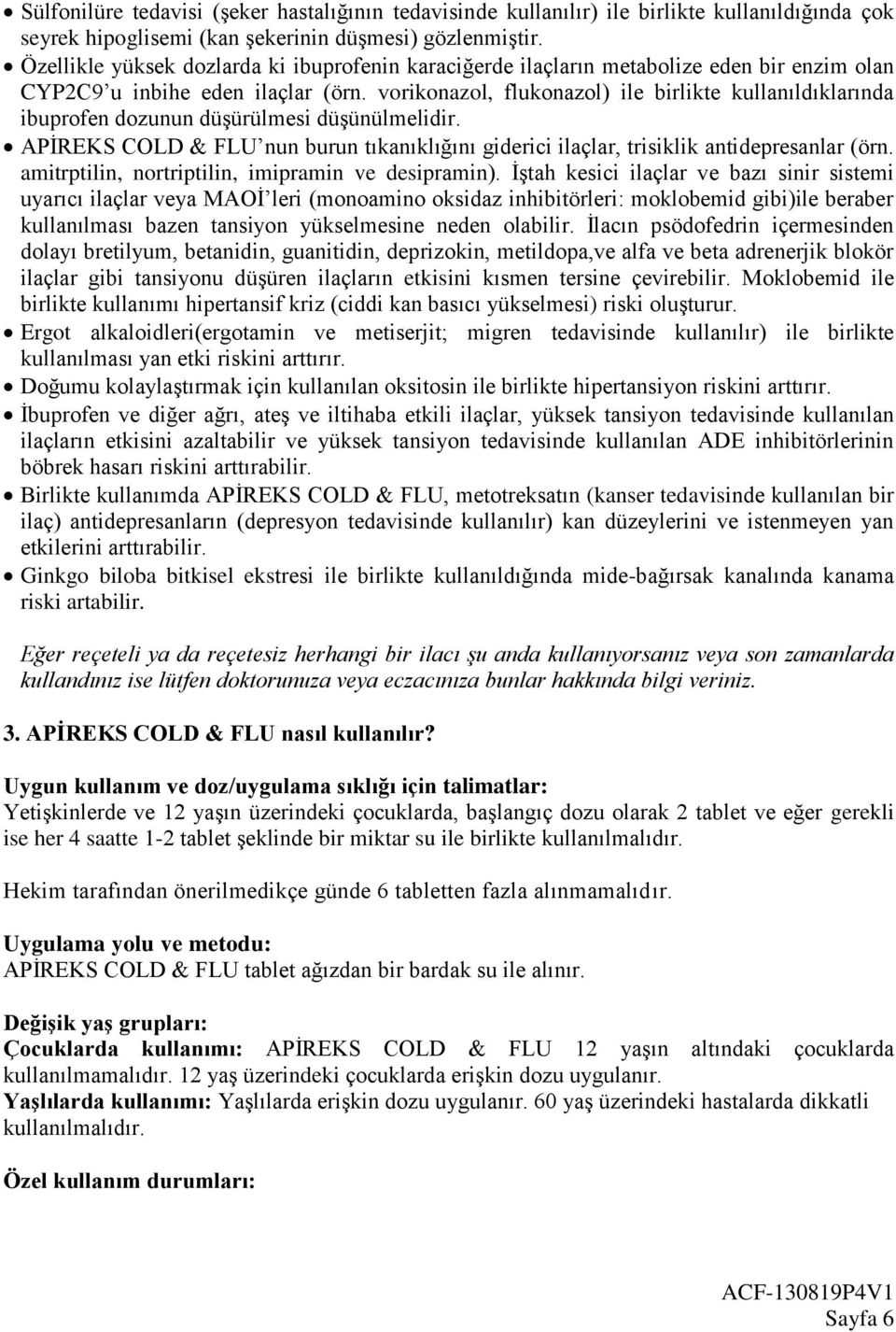 vorikonazol, flukonazol) ile birlikte kullanıldıklarında ibuprofen dozunun düşürülmesi düşünülmelidir. APİREKS COLD & FLU nun burun tıkanıklığını giderici ilaçlar, trisiklik antidepresanlar (örn.