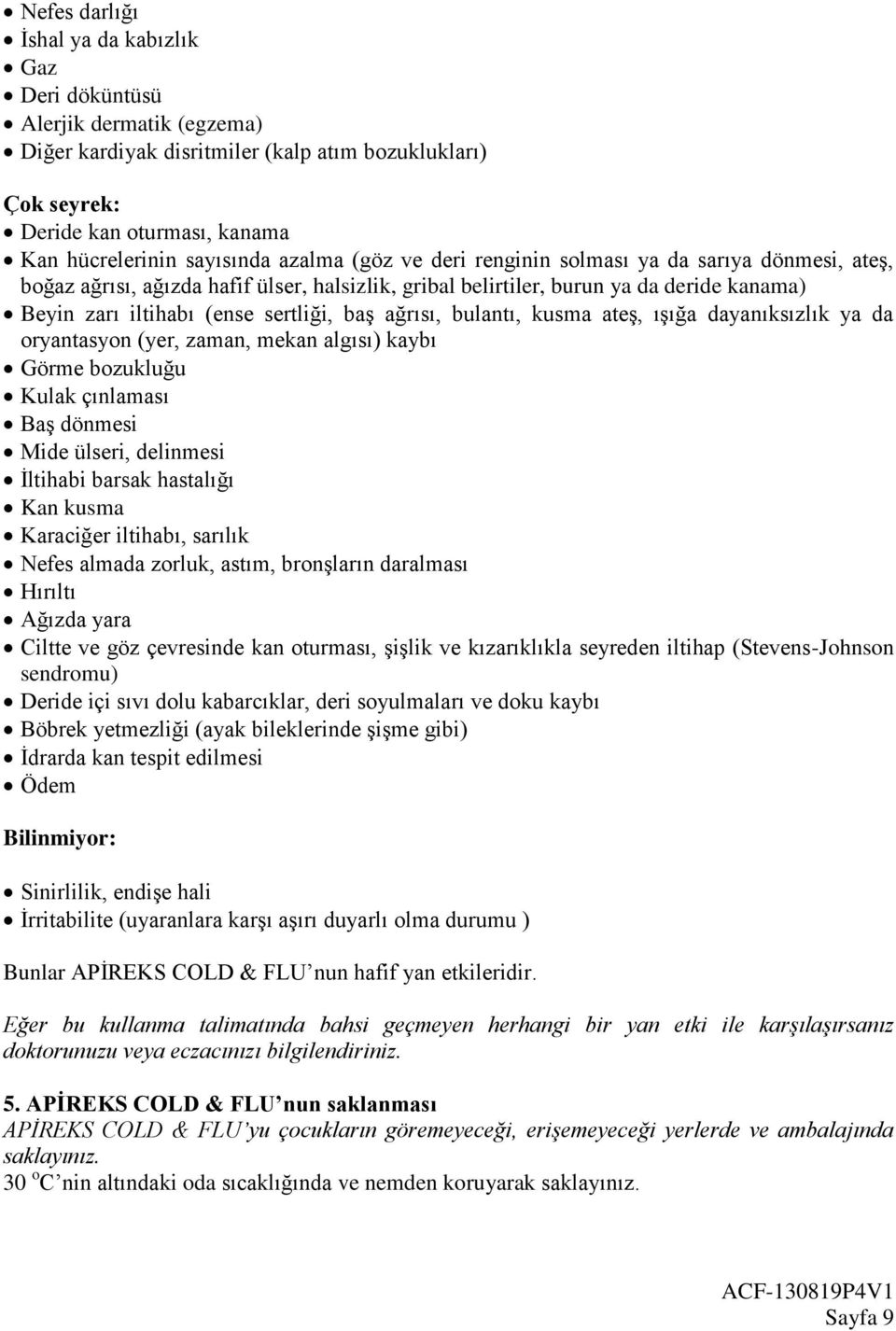 ağrısı, bulantı, kusma ateş, ışığa dayanıksızlık ya da oryantasyon (yer, zaman, mekan algısı) kaybı Görme bozukluğu Kulak çınlaması Baş dönmesi Mide ülseri, delinmesi İltihabi barsak hastalığı Kan