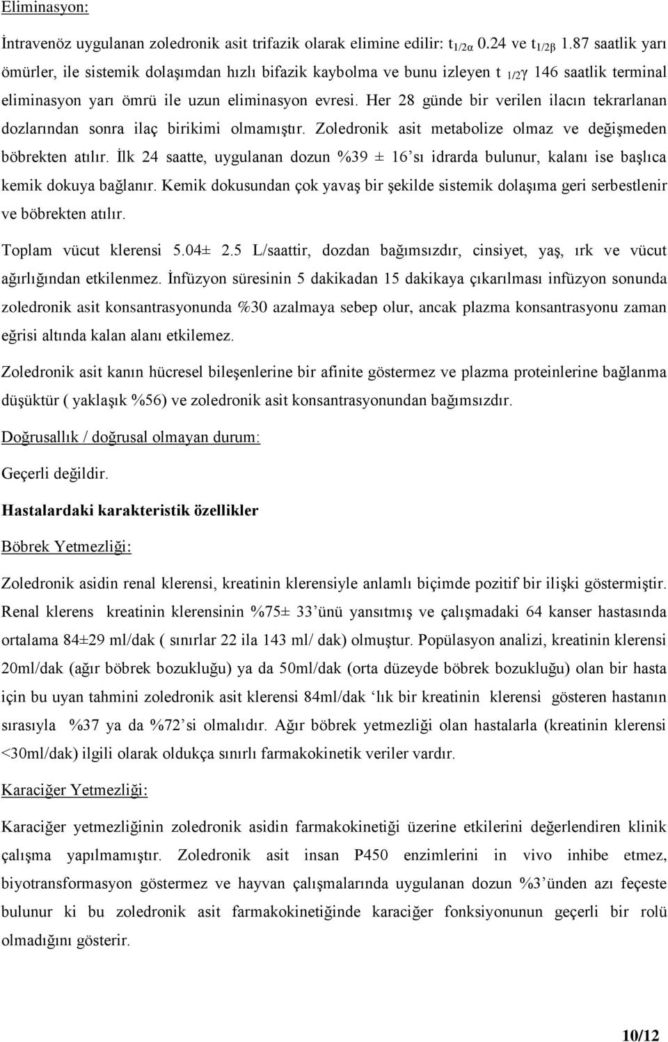 Her 28 günde bir verilen ilacın tekrarlanan dozlarından sonra ilaç birikimi olmamıştır. Zoledronik asit metabolize olmaz ve değişmeden böbrekten atılır.